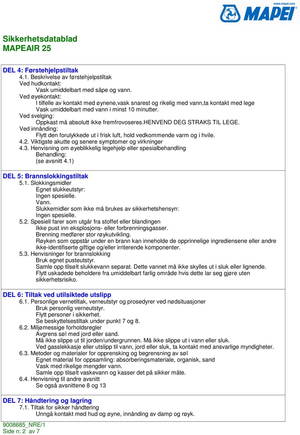 Ved svelging: Oppkast må absolutt ikke fremfrovoseres.henvend DEG STRAKS TIL LEGE. Ved innånding: Flytt den forulykkede ut i frisk luft, hold vedkommende varm og i hvile. 4.2.