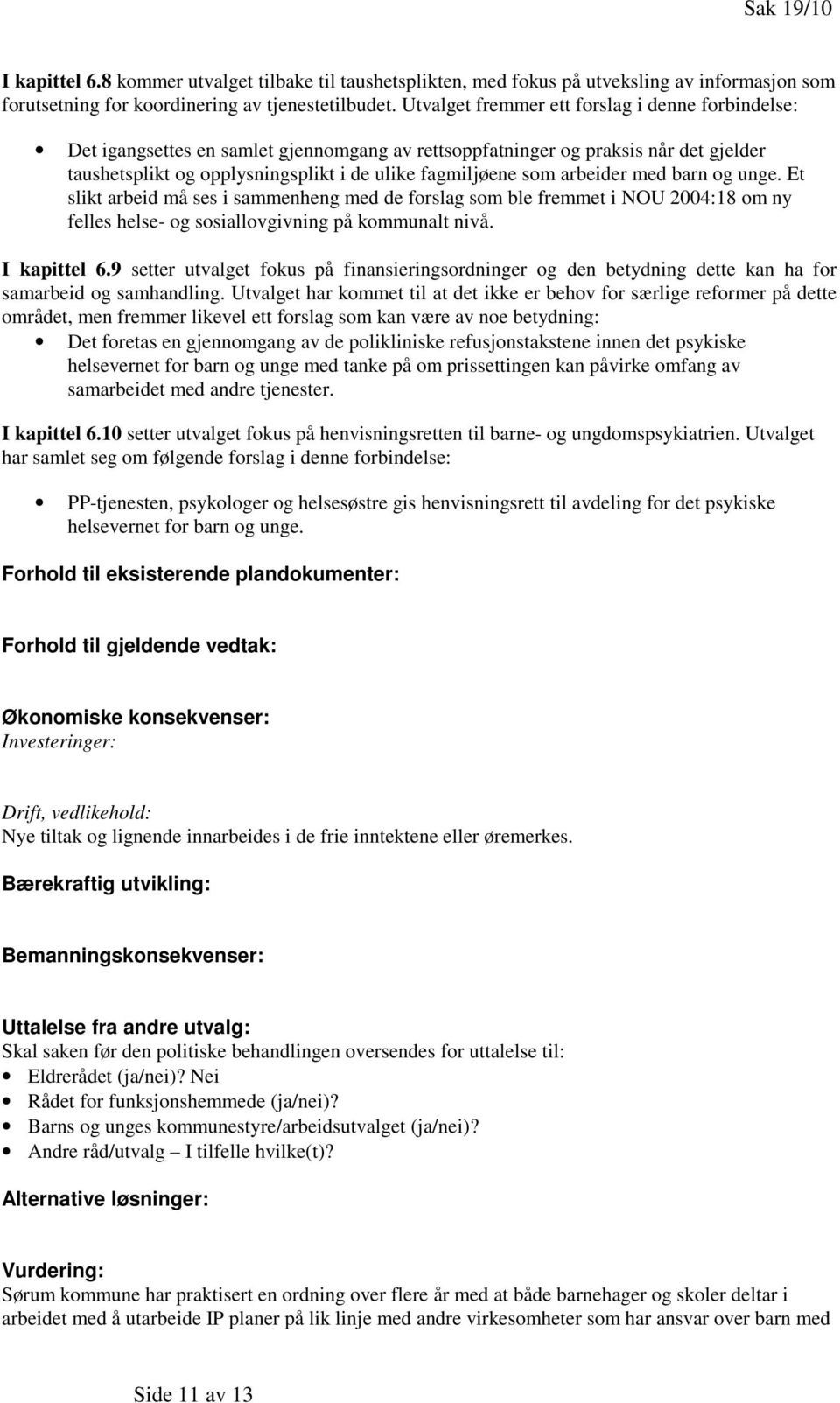 arbeider med barn og unge. Et slikt arbeid må ses i sammenheng med de forslag som ble fremmet i NOU 2004:18 om ny felles helse- og sosiallovgivning på kommunalt nivå. I kapittel 6.