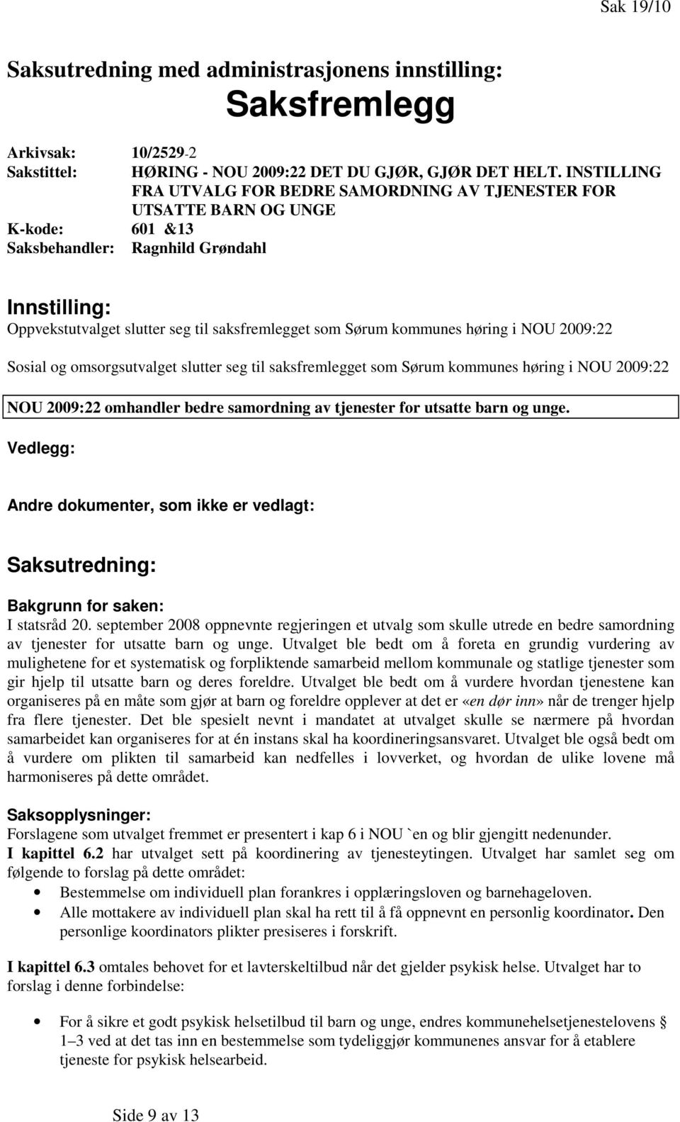 Sørum kommunes høring i NOU 2009:22 Sosial og omsorgsutvalget slutter seg til saksfremlegget som Sørum kommunes høring i NOU 2009:22 NOU 2009:22 omhandler bedre samordning av tjenester for utsatte