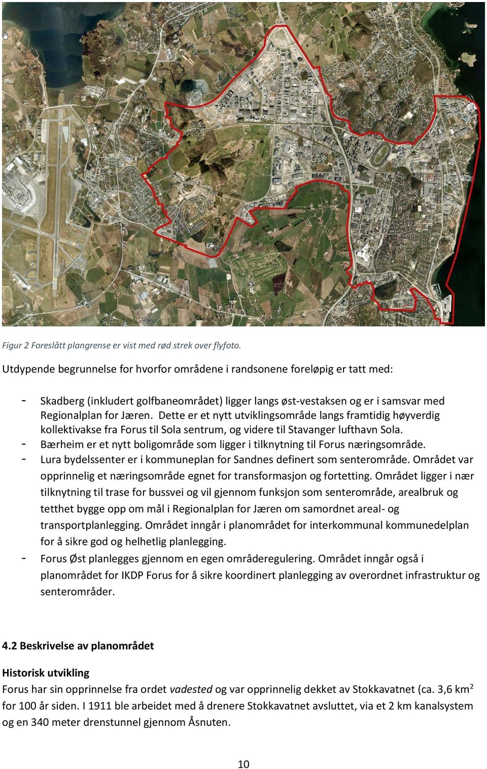 Dette er et nytt utviklingsområde langs framtidig høyverdig kollektivakse fra Forus til Sola sentrum, og videre til Stavanger lufthavn Sola.