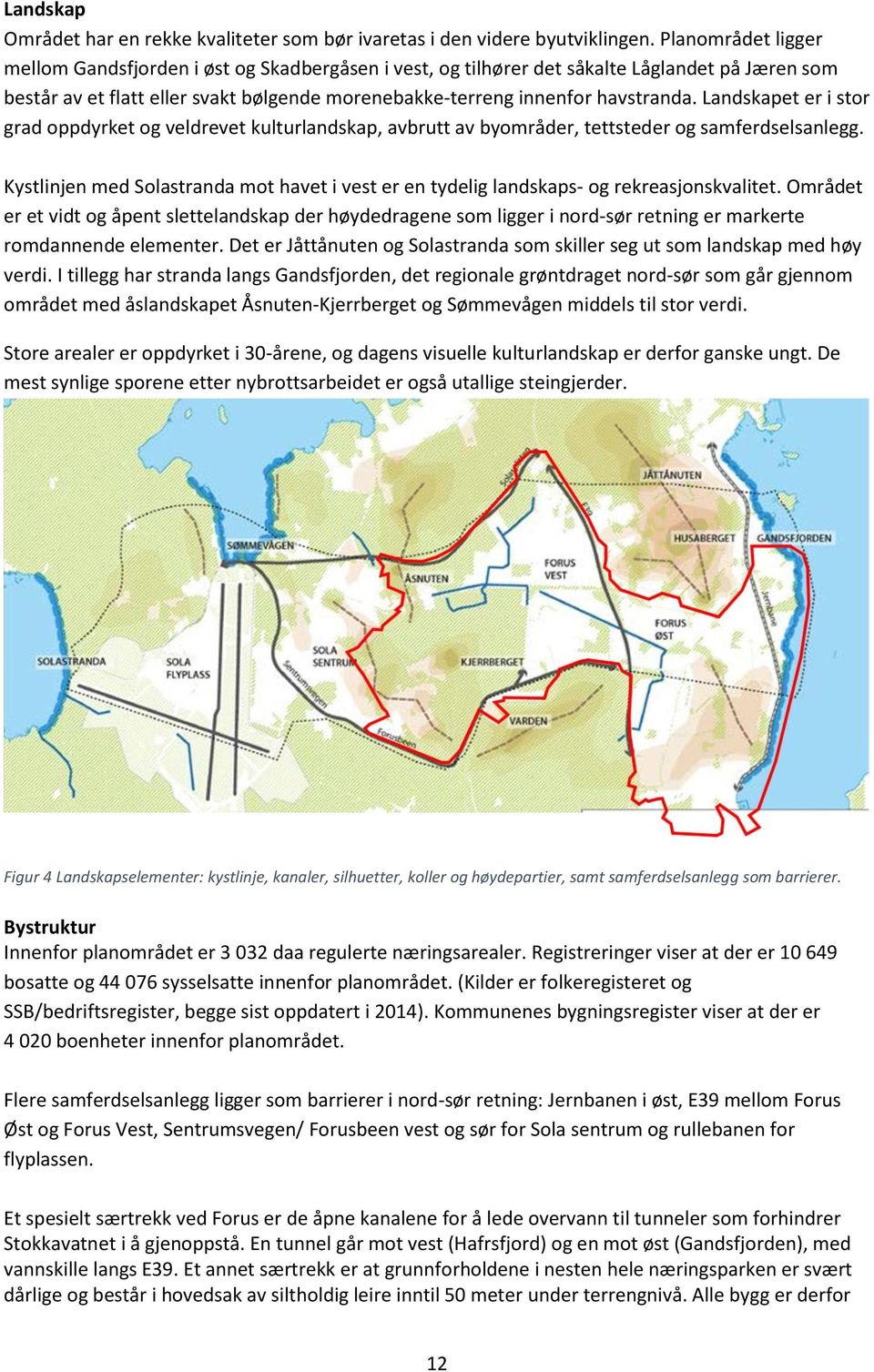 Landskapet er i stor grad oppdyrket og veldrevet kulturlandskap, avbrutt av byområder, tettsteder og samferdselsanlegg.