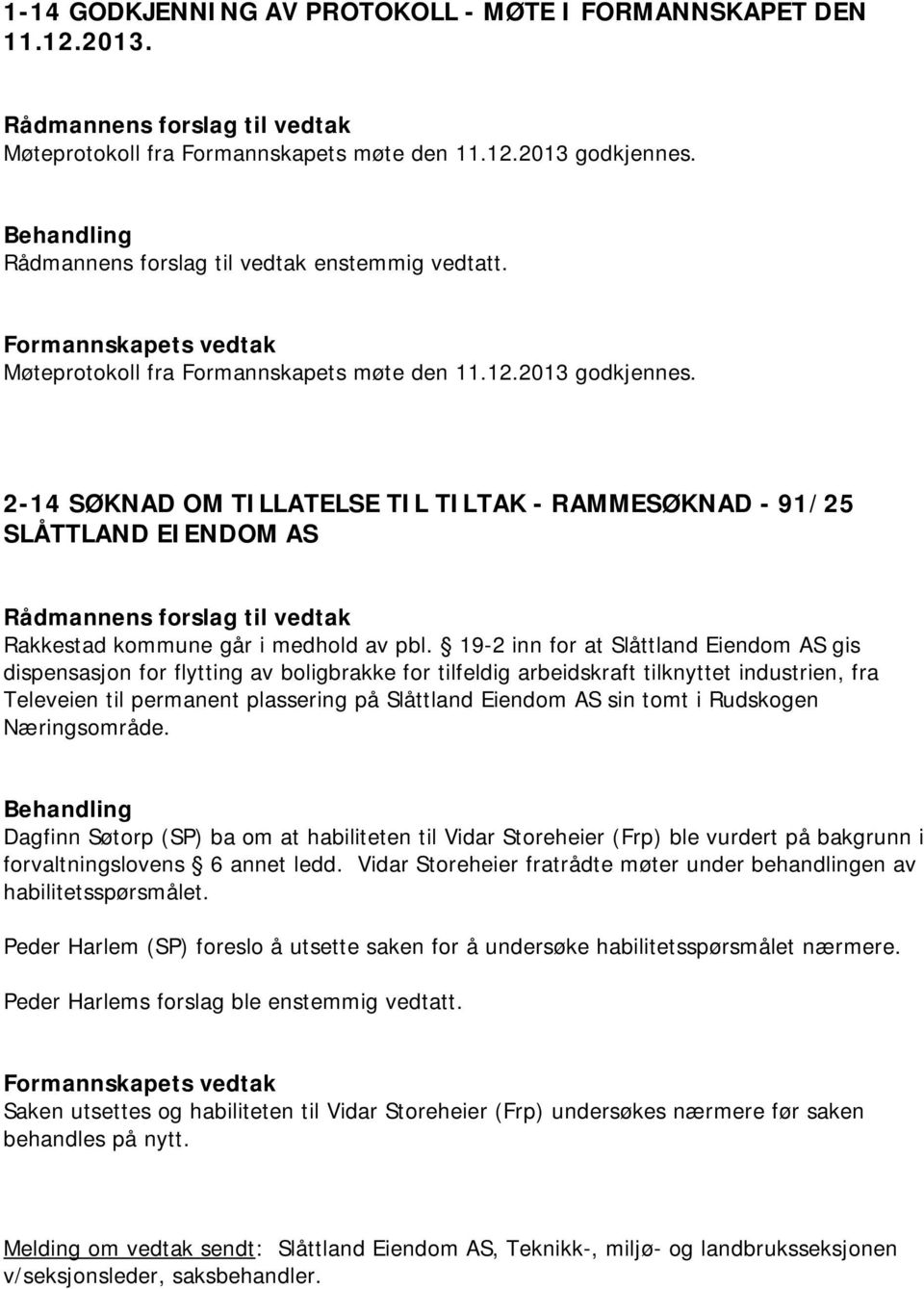 2-14 SØKNAD OM TILLATELSE TIL TILTAK - RAMMESØKNAD - 91/25 SLÅTTLAND EIENDOM AS Rakkestad kommune går i medhold av pbl.