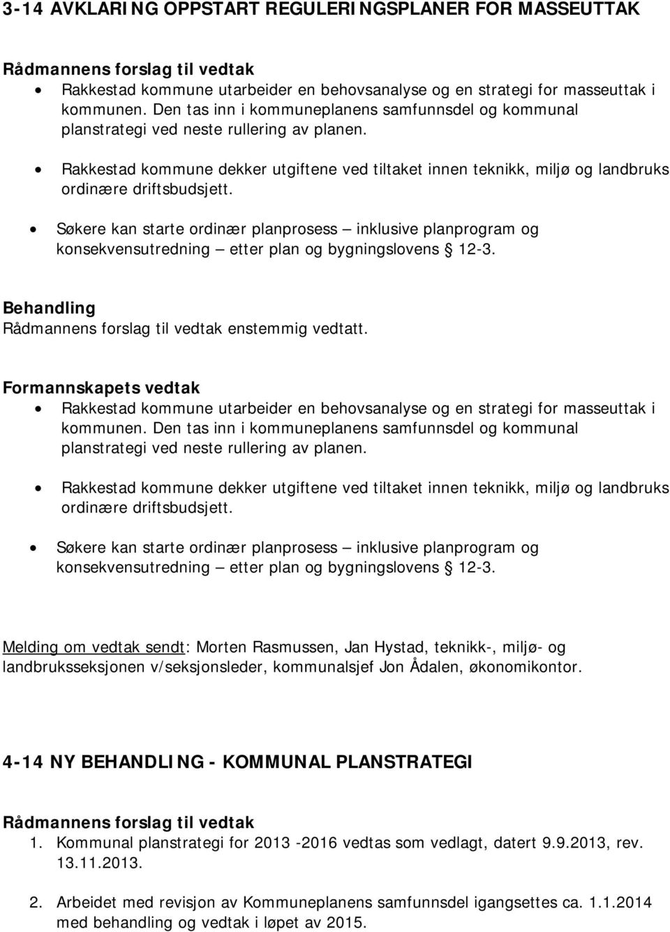 Rakkestad kommune dekker utgiftene ved tiltaket innen teknikk, miljø og landbruks ordinære driftsbudsjett.