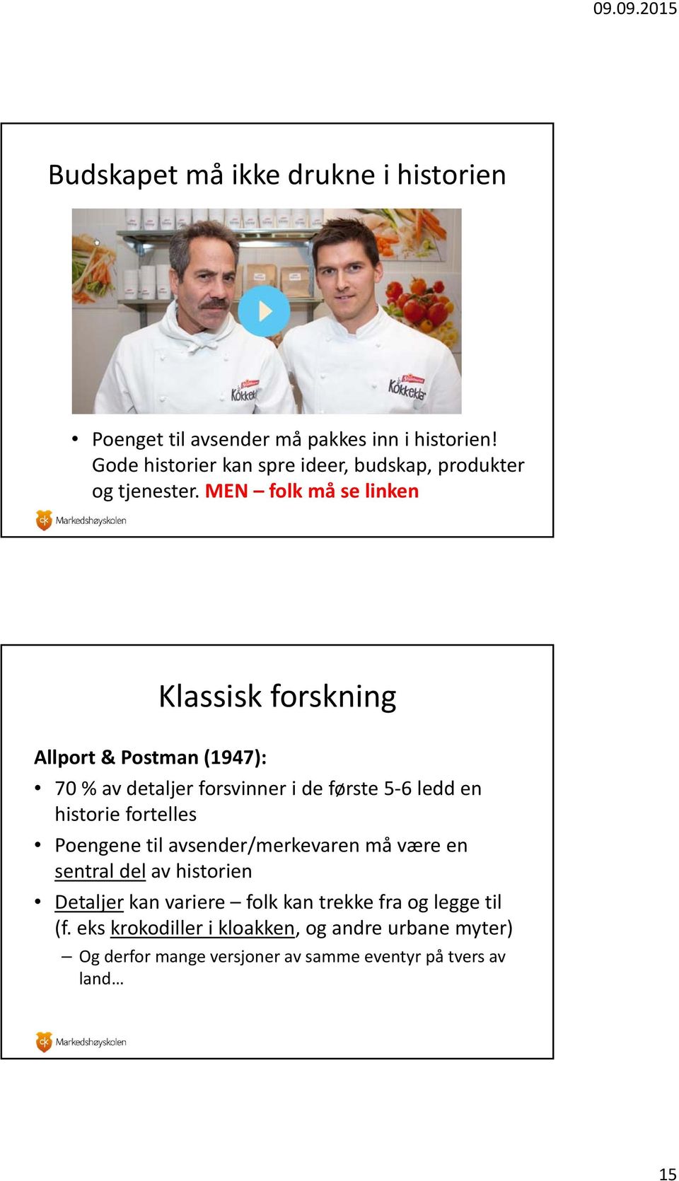 MEN folk må se linken Klassisk forskning Allport & Postman (1947): 70 % av detaljer forsvinner i de første 5 6 ledd en historie