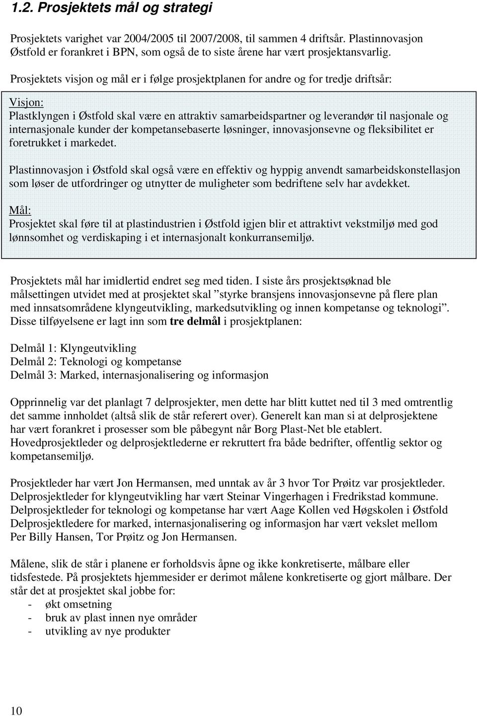 Prosjektets visjon og mål er i følge prosjektplanen for andre og for tredje driftsår: Visjon: Plastklyngen i Østfold skal være en attraktiv samarbeidspartner og leverandør til nasjonale og