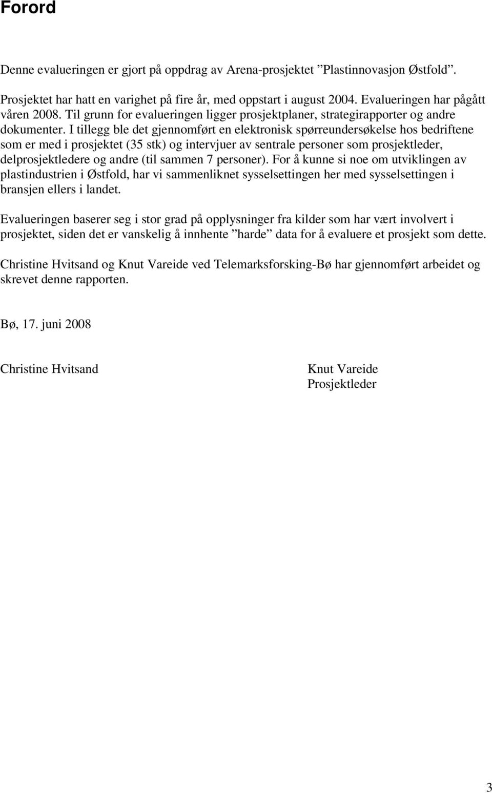 I tillegg ble det gjennomført en elektronisk spørreundersøkelse hos bedriftene som er med i prosjektet (35 stk) og intervjuer av sentrale personer som prosjektleder, delprosjektledere og andre (til