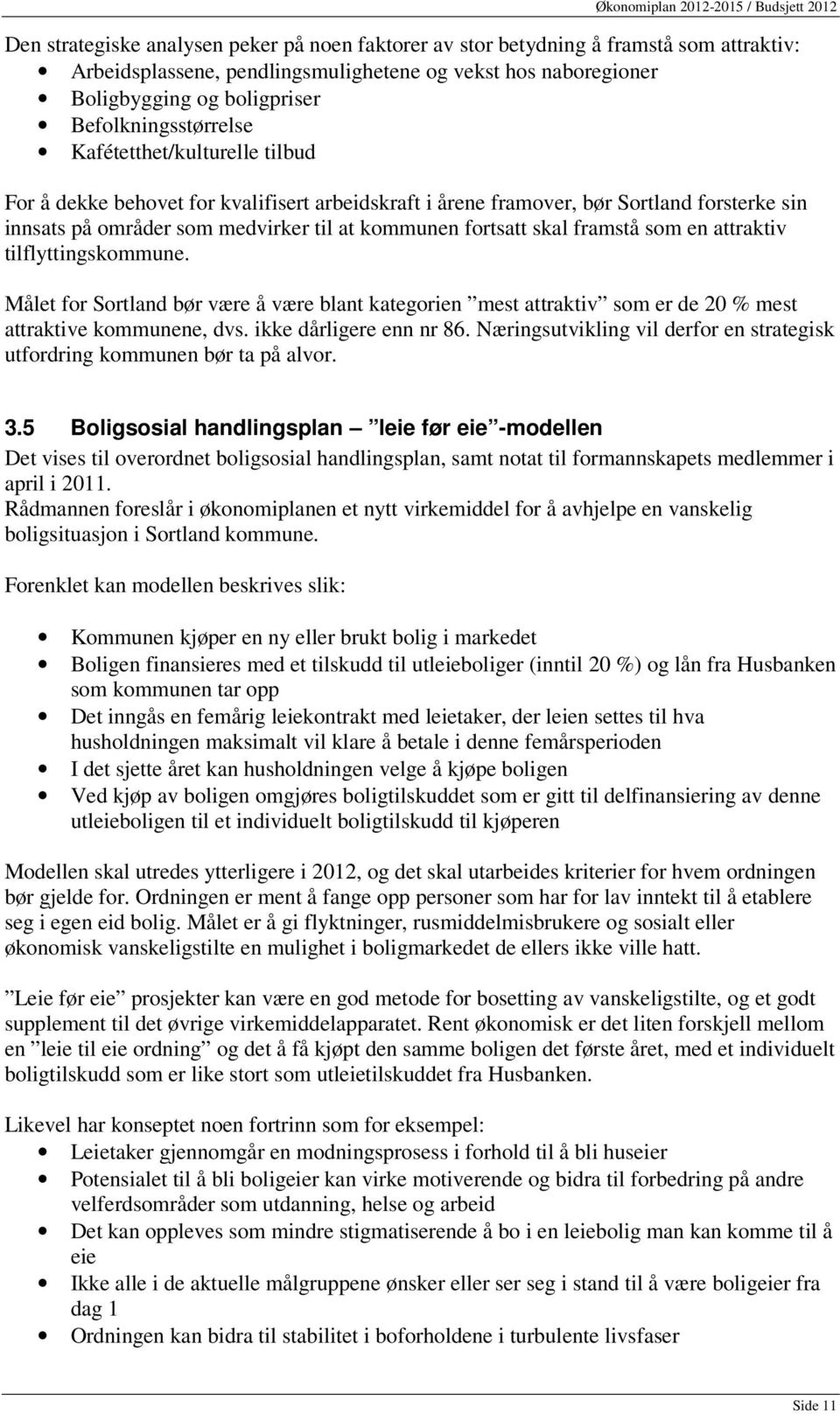 fortsatt skal framstå som en attraktiv tilflyttingskommune. et for Sortland bør være å være blant kategorien mest attraktiv som er de 20 % mest attraktive kommunene, dvs. ikke dårligere enn nr 86.