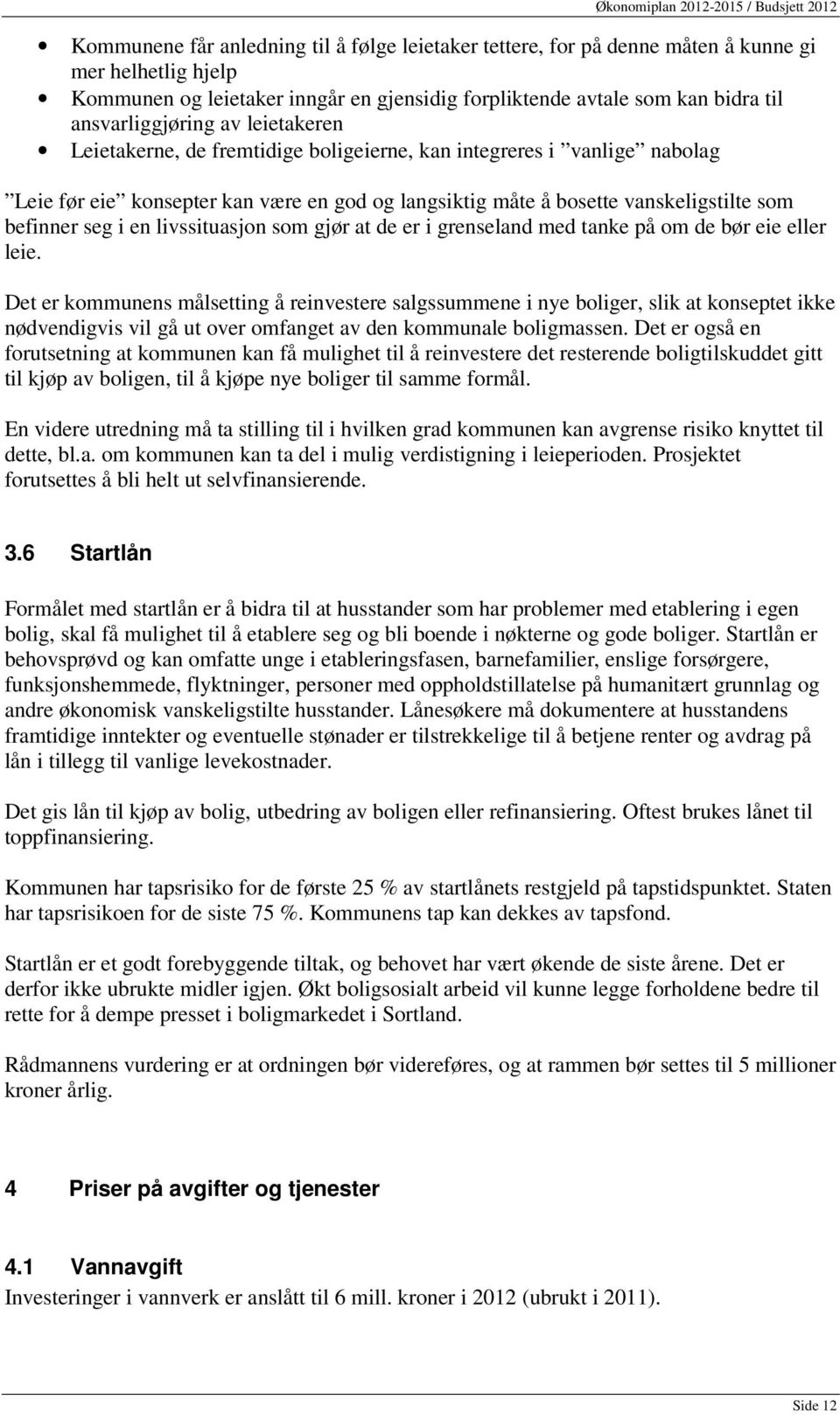 befinner seg i en livssituasjon som gjør at de er i grenseland med tanke på om de bør eie eller leie.