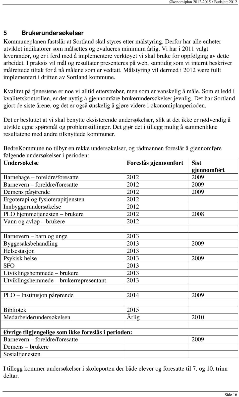 I praksis vil mål og resultater presenteres på web, samtidig som vi internt beskriver målrettede tiltak for å nå målene som er vedtatt.