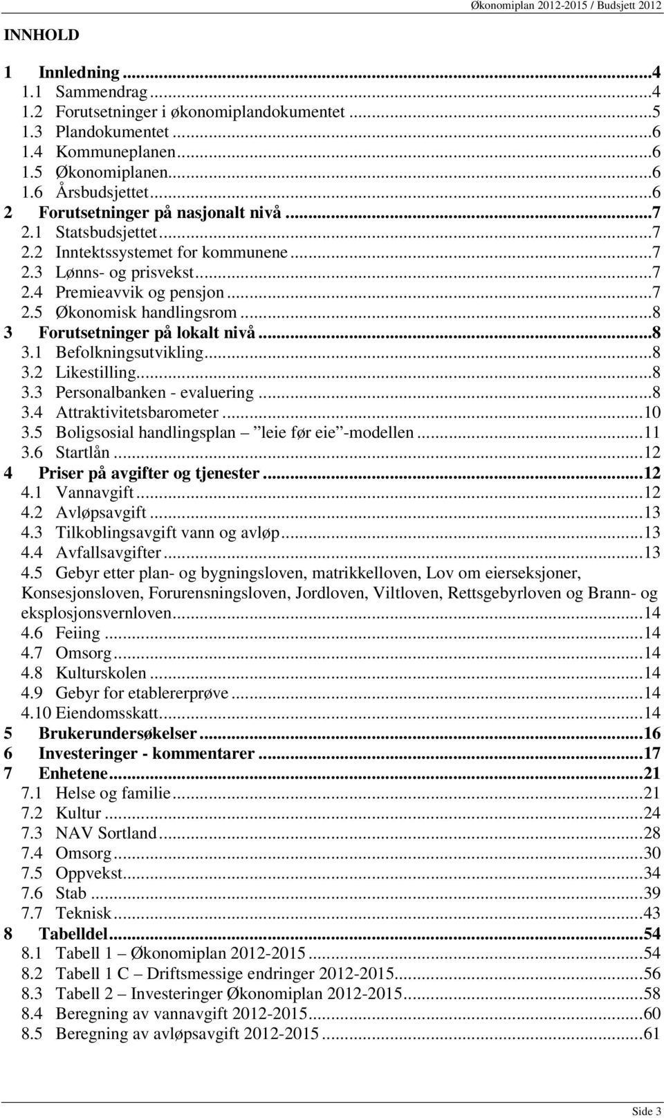 ..8 3 Forutsetninger på lokalt nivå...8 3.1 Befolkningsutvikling...8 3.2 Likestilling...8 3.3 Personalbanken - evaluering...8 3.4 Attraktivitetsbarometer...10 3.