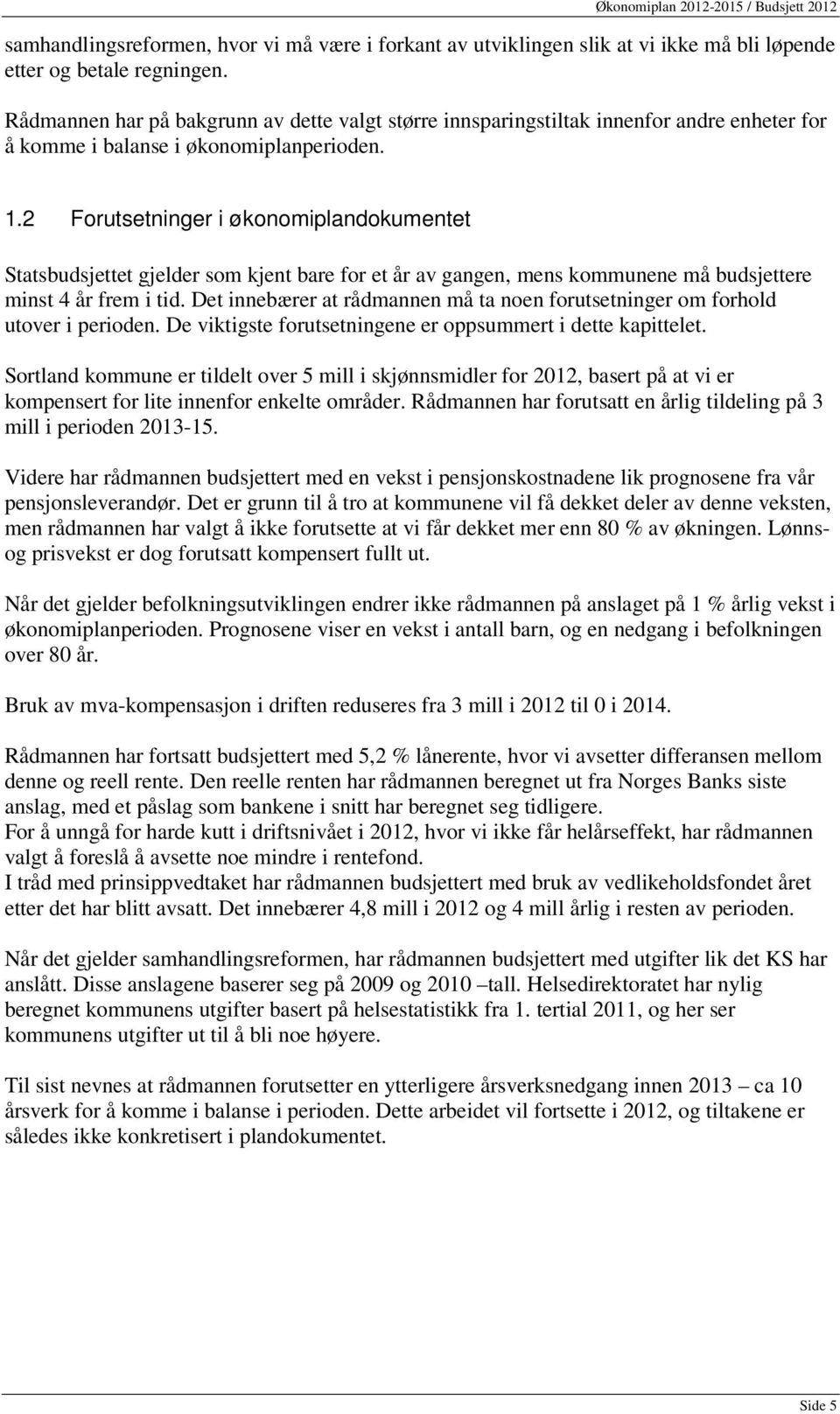 2 Forutsetninger i økonomiplandokumentet Statsbudsjettet gjelder som kjent bare for et år av gangen, mens kommunene må budsjettere minst 4 år frem i tid.