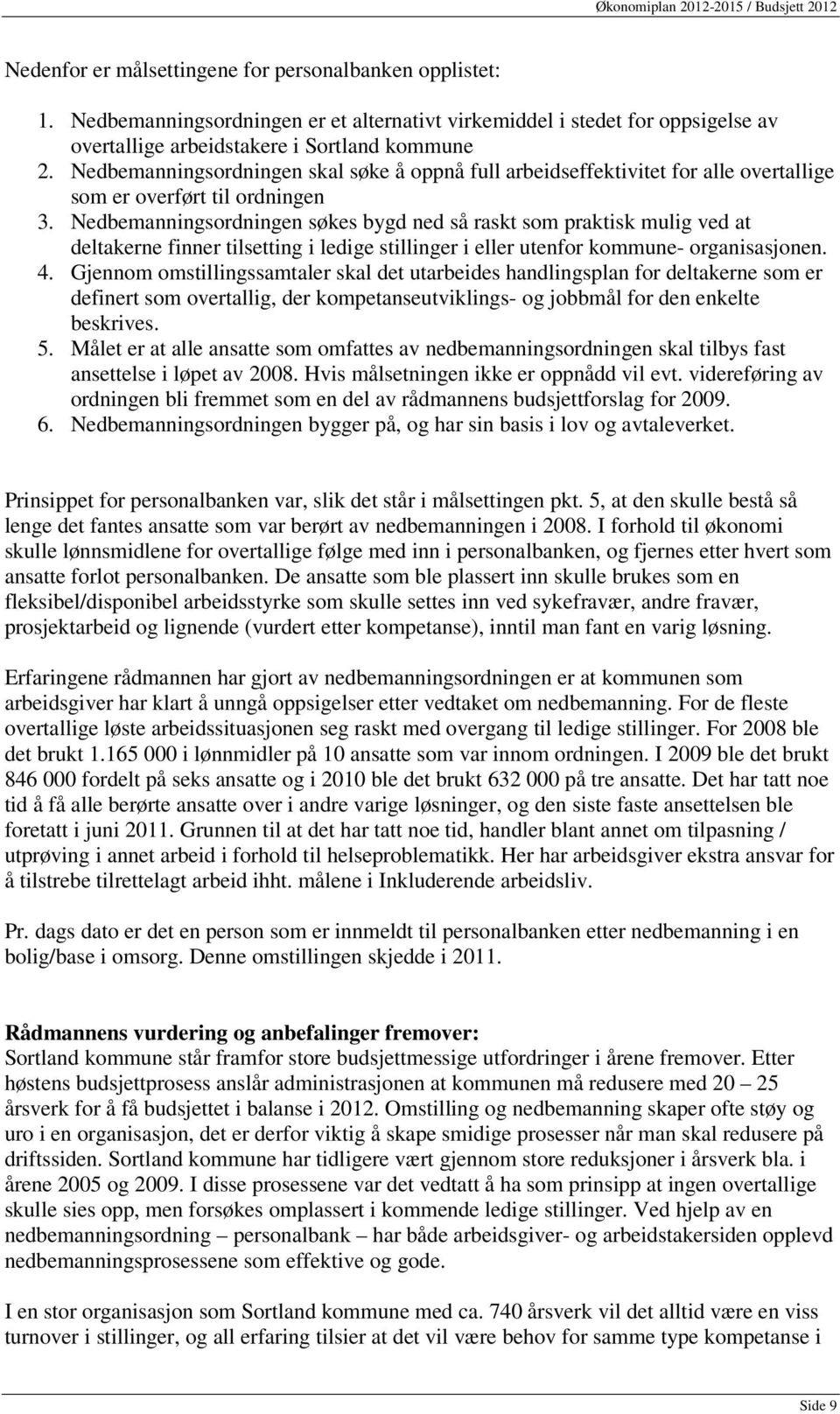 Nedbemanningsordningen søkes bygd ned så raskt som praktisk mulig ved at deltakerne finner tilsetting i ledige stillinger i eller utenfor kommune- organisasjonen. 4.