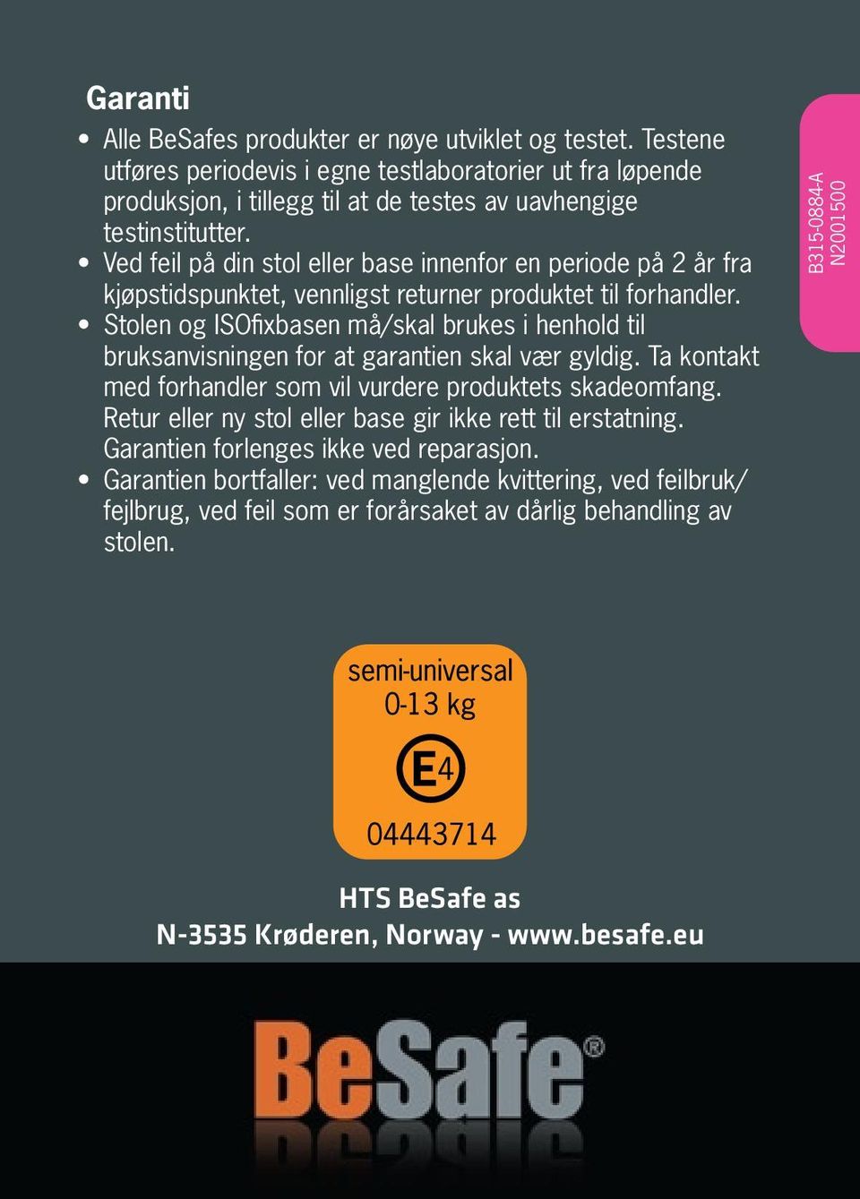 Stolen og ISOfixbasen må/skal brukes i henhold til bruksanvisningen for at garantien skal vær gyldig. Ta kontakt med forhandler som vil vurdere produktets skadeomfang.