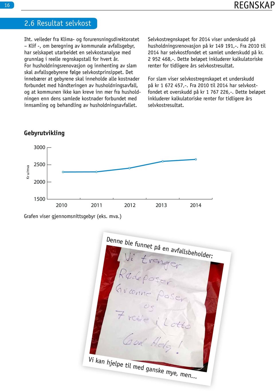 For husholdningsrenovasjon og innhenting av slam skal avfallsgebyrene følge selvkostprinsippet.