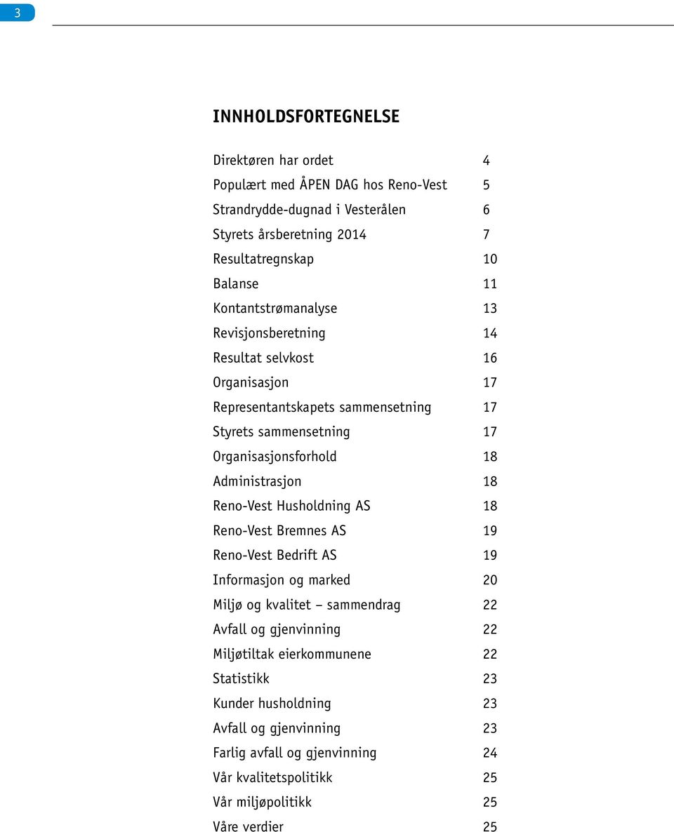 Administrasjon 18 Reno-Vest Husholdning AS 18 Reno-Vest Bremnes AS 19 Reno-Vest Bedrift AS 19 Informasjon og marked 20 Miljø og kvalitet sammendrag 22 Avfall og gjenvinning 22