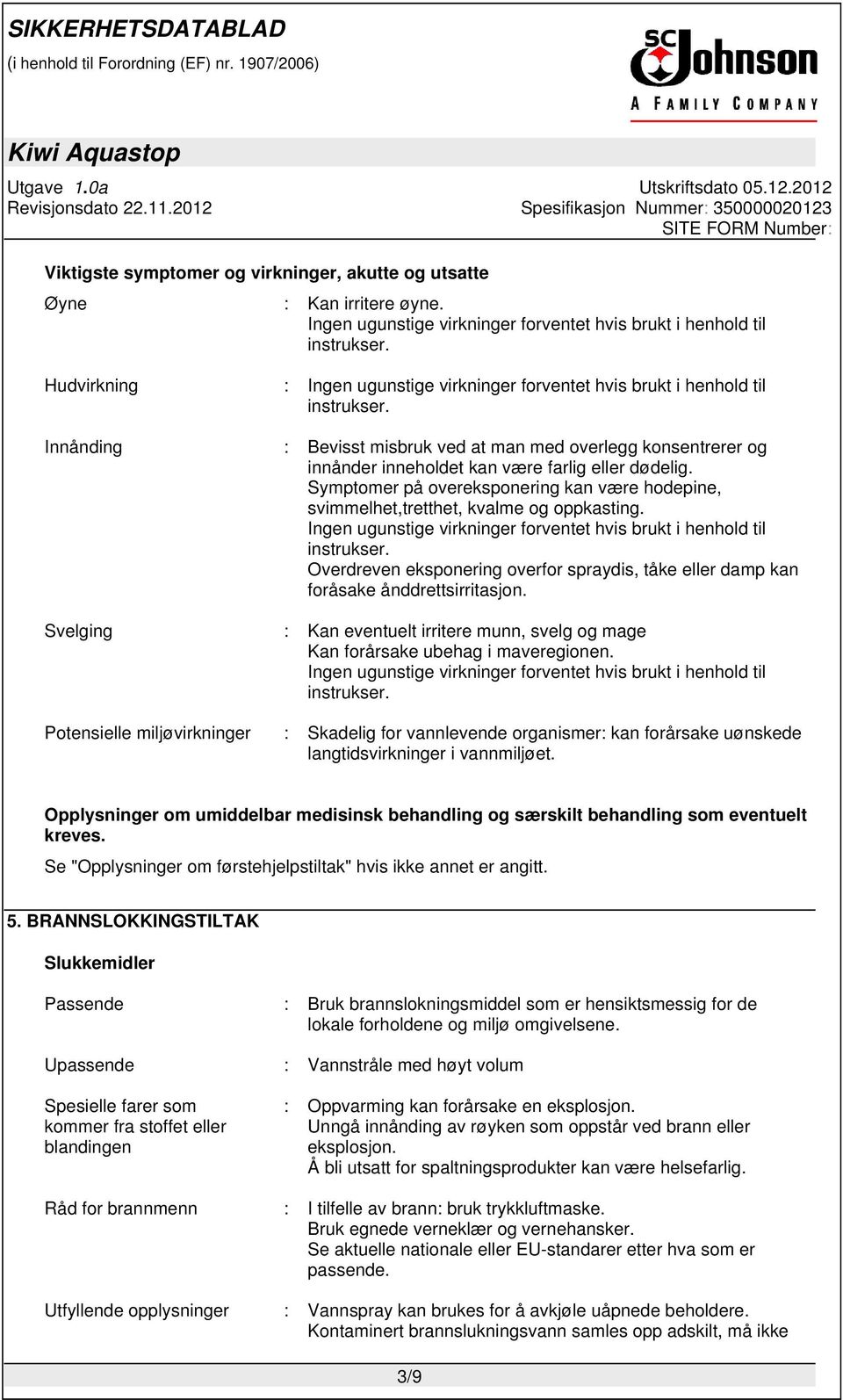 Innånding : Bevisst misbruk ved at man med overlegg konsentrerer og innånder inneholdet kan være farlig eller dødelig.