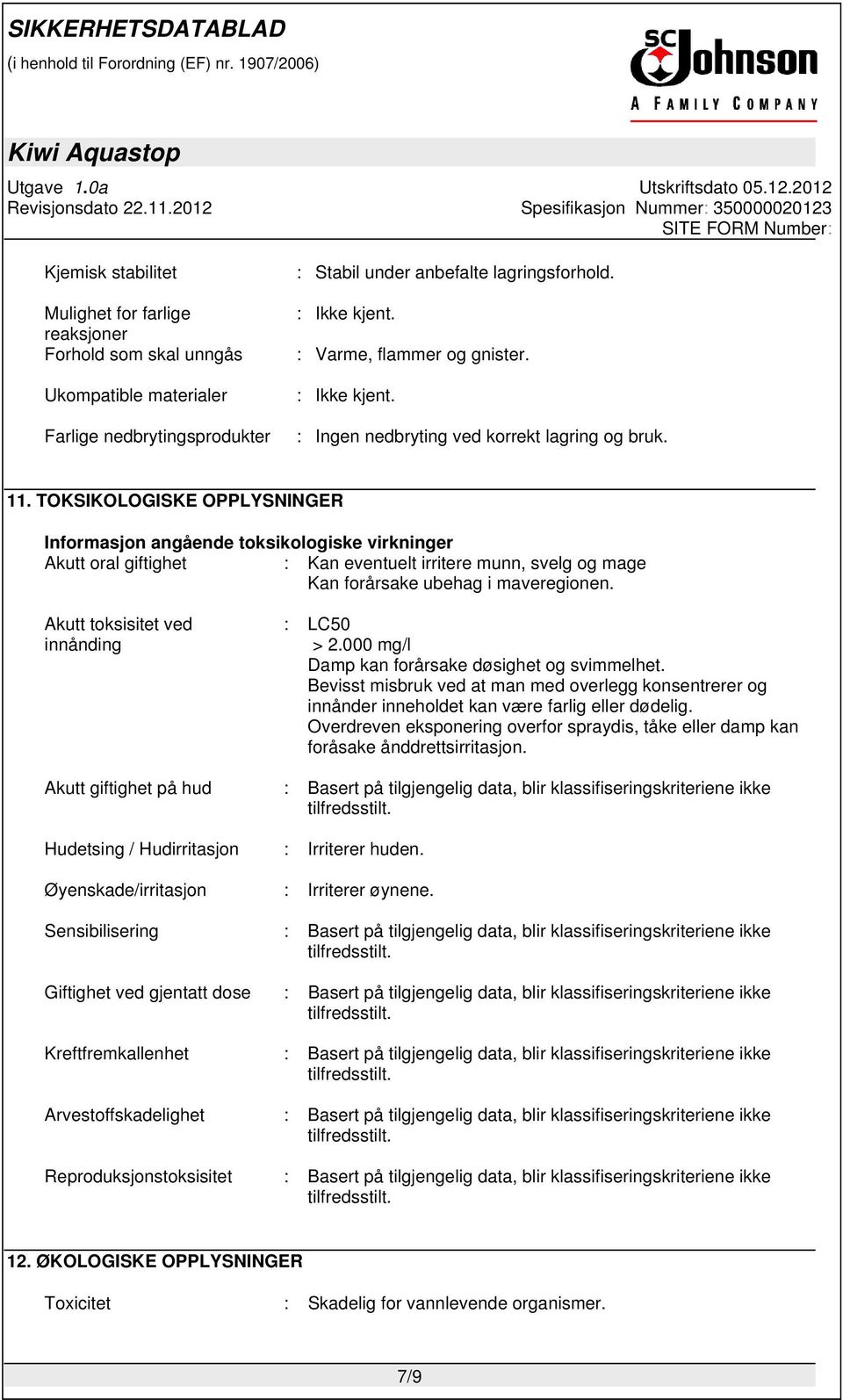 TOKSIKOLOGISKE OPPLYSNINGER Informasjon angående toksikologiske virkninger Akutt oral giftighet : Kan eventuelt irritere munn, svelg og mage Kan forårsake ubehag i maveregionen.