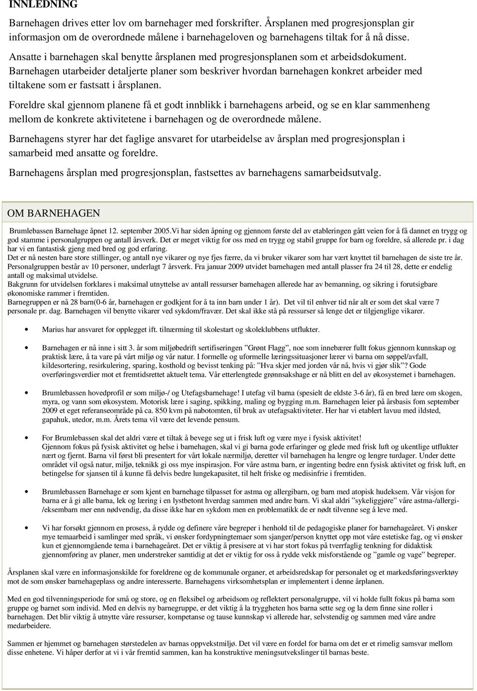 Barnehagen utarbeider detaljerte planer som beskriver hvordan barnehagen konkret arbeider med tiltakene som er fastsatt i årsplanen.