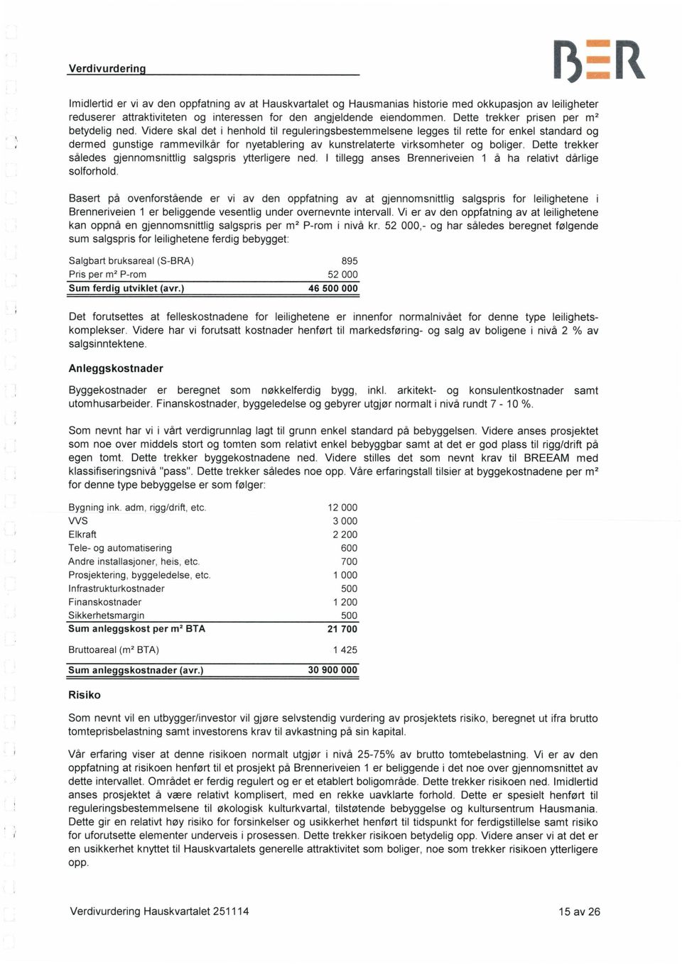 Videre skal det i henhold til reguleringsbestemmelsene legges til rette for enkel standard og dermed gunstige rammevilkår for nyetablering av kunstrelaterte virksomheter og boliger.