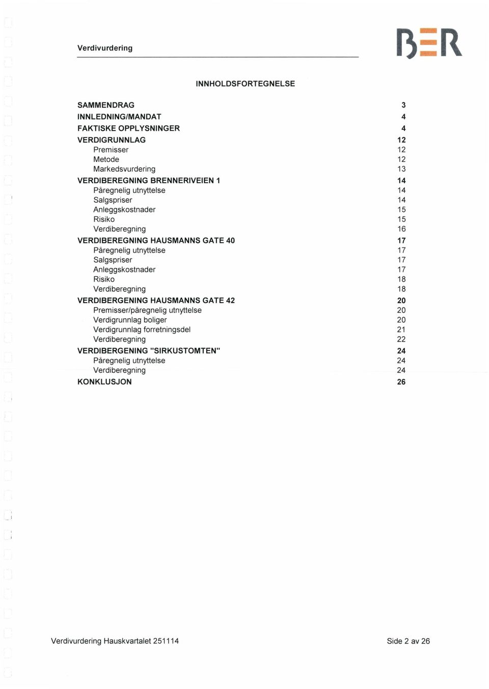 Verdiberegning VEDIBEGENING HAUSMANNS GATE 42 Premisser/påregnelig utnyttelse Verdigrunnlag boliger Verdigrunnlag forretningsdel Verdiberegning VEDIBEGENING