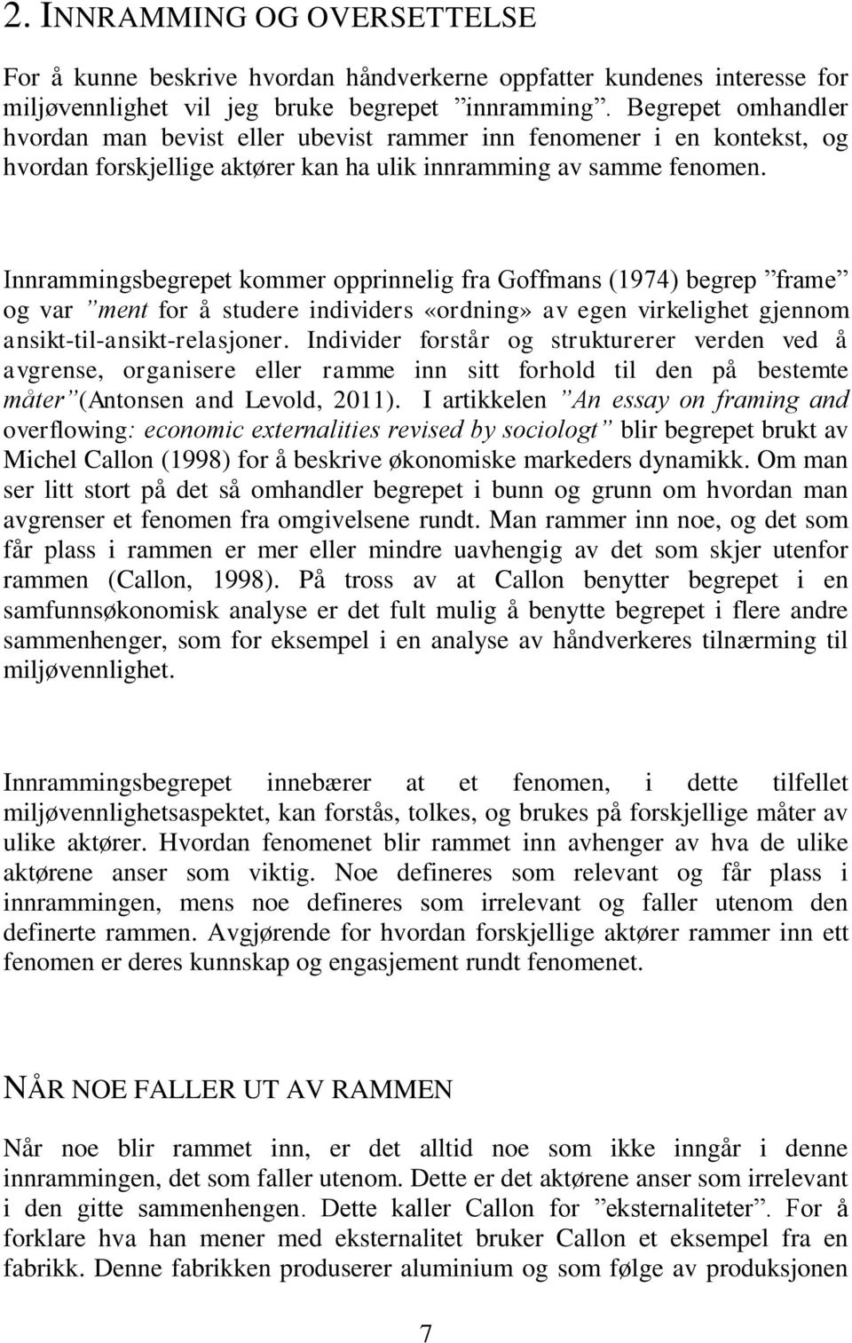 Innrammingsbegrepet kommer opprinnelig fra Goffmans (1974) begrep frame og var ment for å studere individers «ordning» av egen virkelighet gjennom ansikt-til-ansikt-relasjoner.