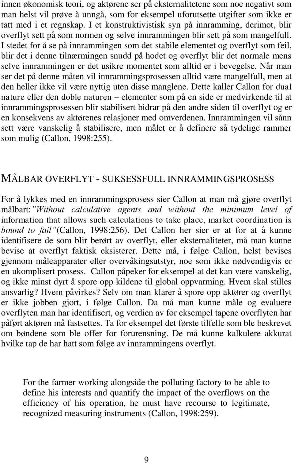 I stedet for å se på innrammingen som det stabile elementet og overflyt som feil, blir det i denne tilnærmingen snudd på hodet og overflyt blir det normale mens selve innrammingen er det usikre