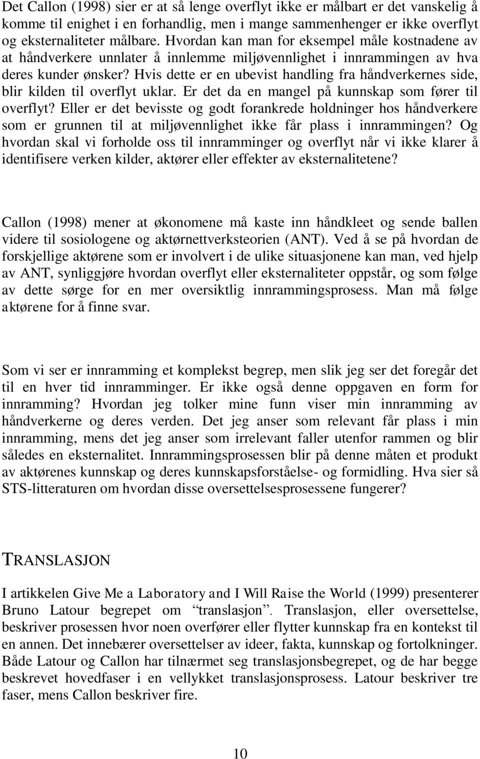 Hvis dette er en ubevist handling fra håndverkernes side, blir kilden til overflyt uklar. Er det da en mangel på kunnskap som fører til overflyt?