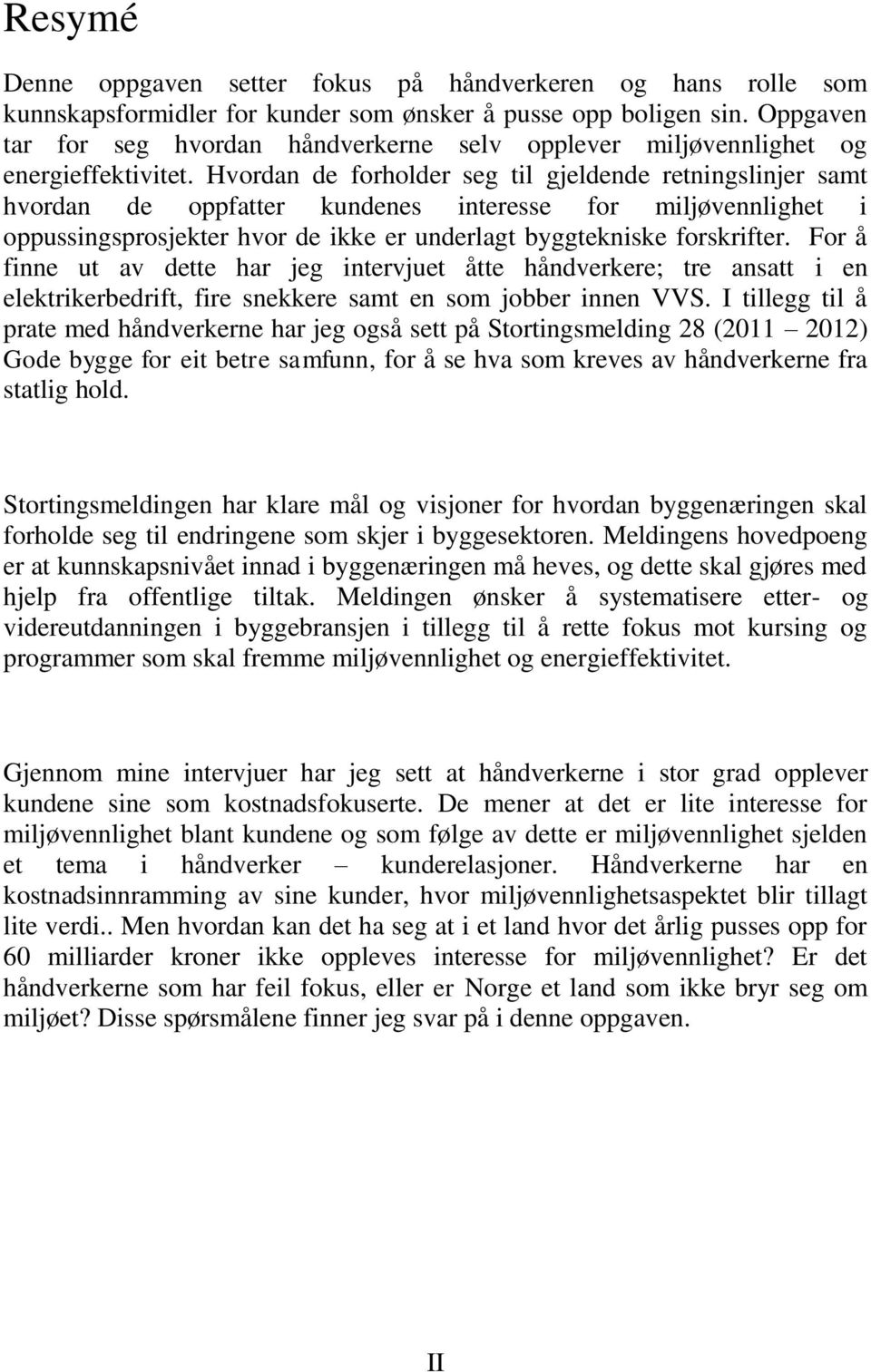 Hvordan de forholder seg til gjeldende retningslinjer samt hvordan de oppfatter kundenes interesse for miljøvennlighet i oppussingsprosjekter hvor de ikke er underlagt byggtekniske forskrifter.