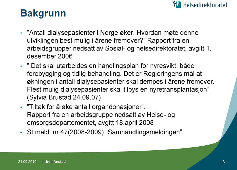 desember 2006 Det skal utarbeides en handlingsplan for nyresvikt, både forebygging og tidlig behandling.