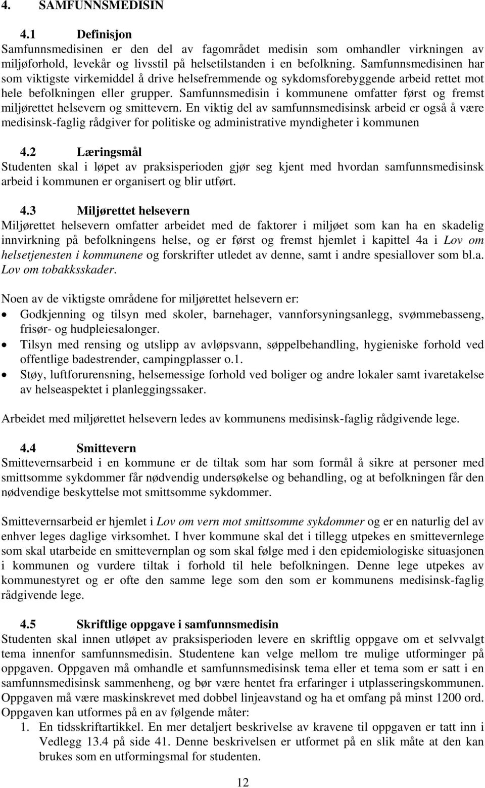 Samfunnsmedisin i kommunene omfatter først og fremst miljørettet helsevern og smittevern.