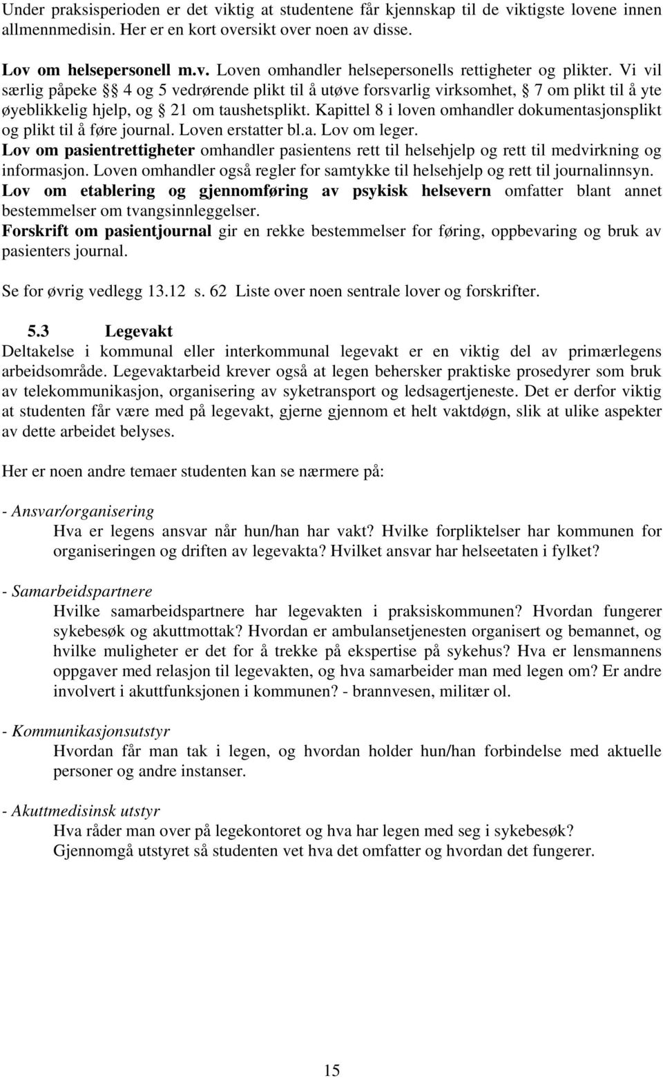 Kapittel 8 i loven omhandler dokumentasjonsplikt og plikt til å føre journal. Loven erstatter bl.a. Lov om leger.