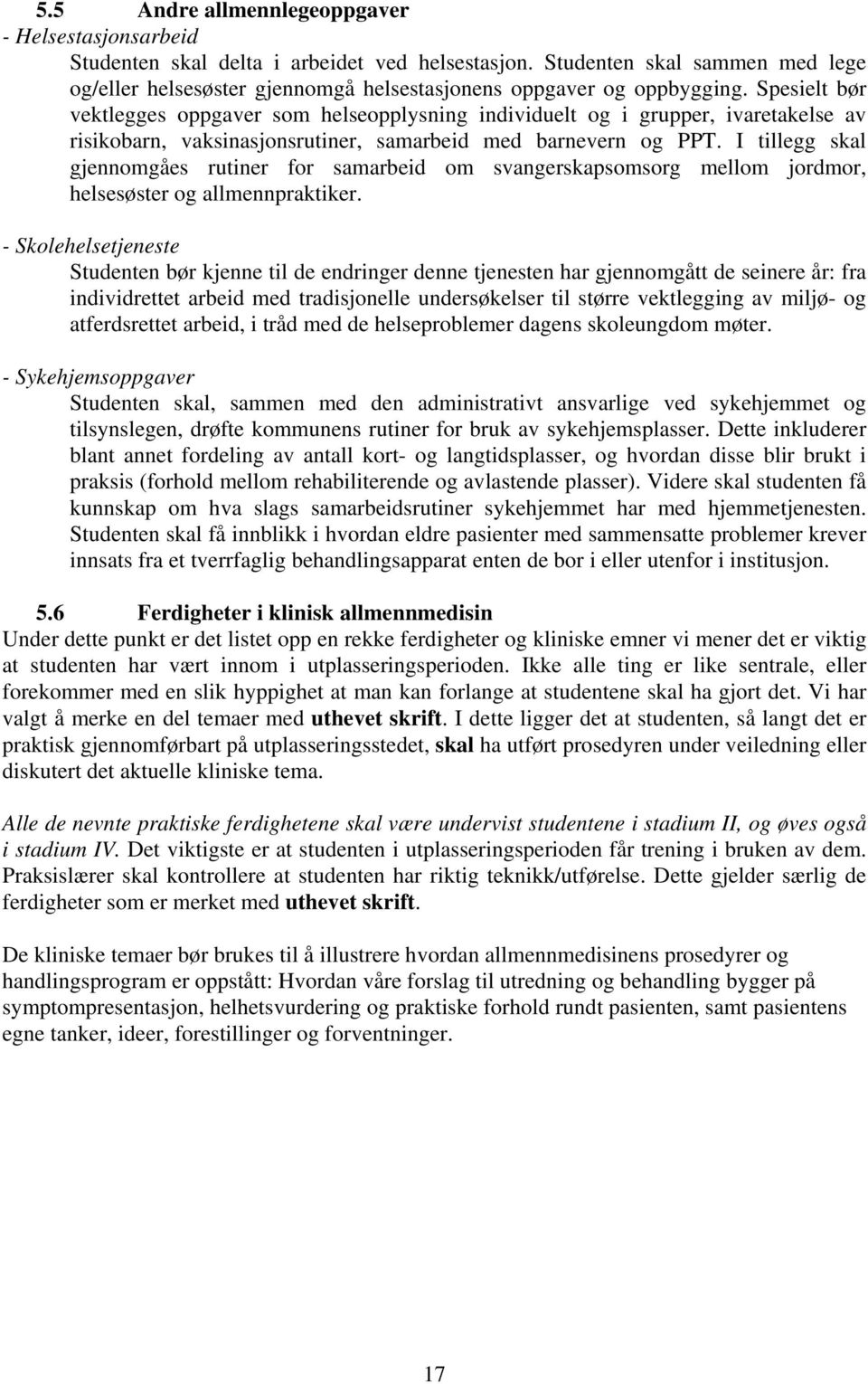 Spesielt bør vektlegges oppgaver som helseopplysning individuelt og i grupper, ivaretakelse av risikobarn, vaksinasjonsrutiner, samarbeid med barnevern og PPT.