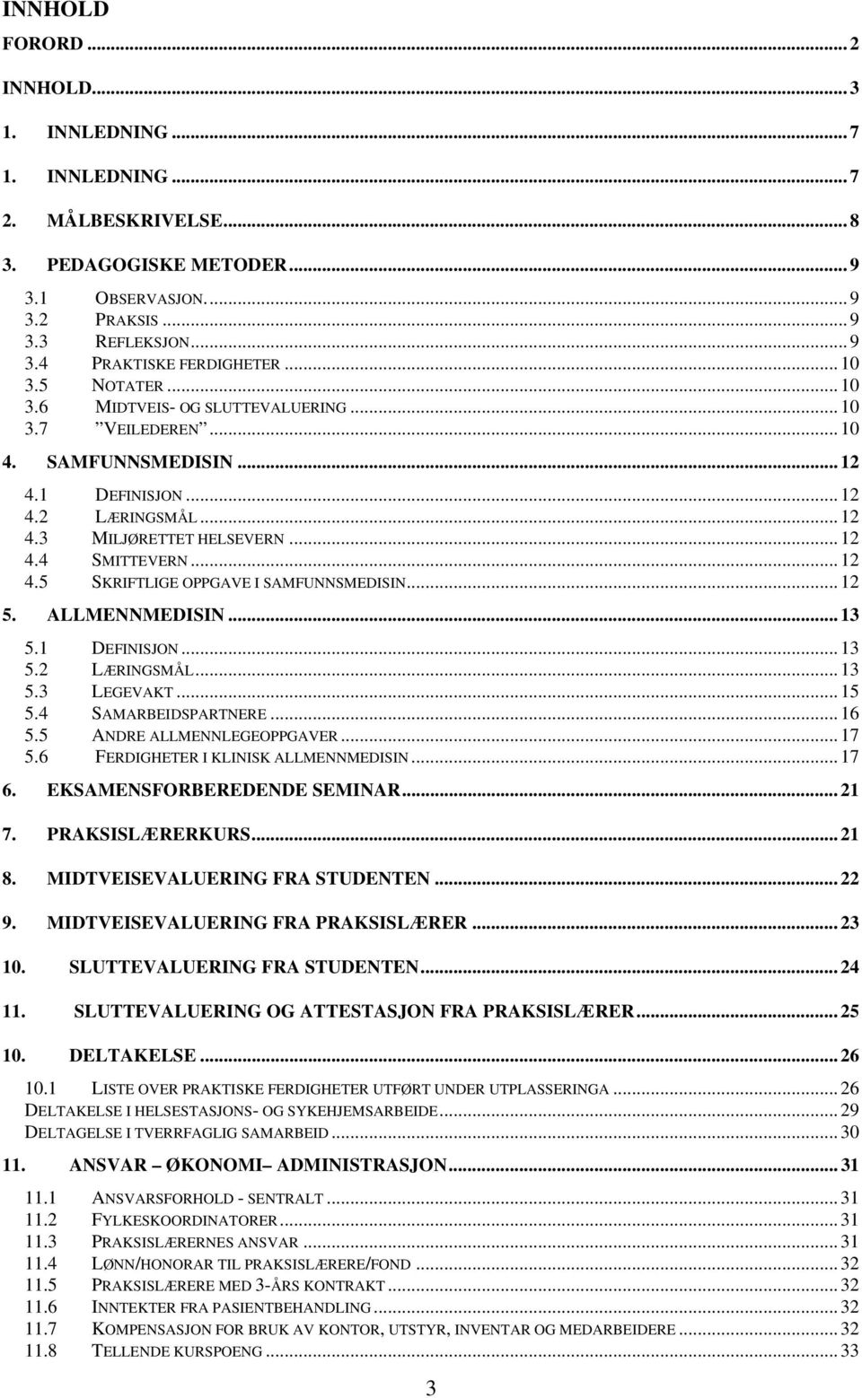 .. 12 4.5 SKRIFTLIGE OPPGAVE I SAMFUNNSMEDISIN... 12 5. ALLMENNMEDISIN... 13 5.1 DEFINISJON... 13 5.2 LÆRINGSMÅL... 13 5.3 LEGEVAKT... 15 5.4 SAMARBEIDSPARTNERE... 16 5.5 ANDRE ALLMENNLEGEOPPGAVER.