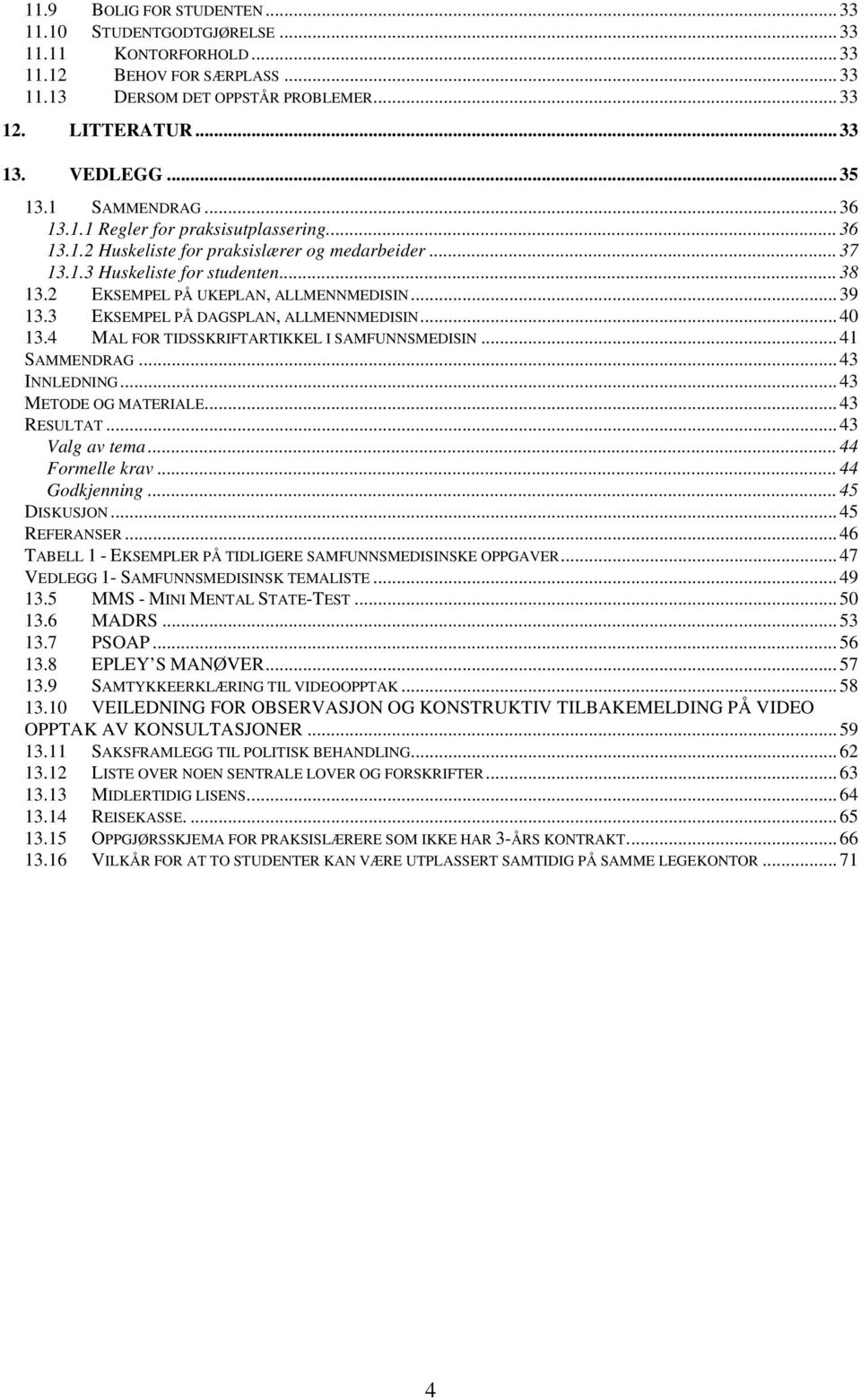 2 EKSEMPEL PÅ UKEPLAN, ALLMENNMEDISIN... 39 13.3 EKSEMPEL PÅ DAGSPLAN, ALLMENNMEDISIN... 40 13.4 MAL FOR TIDSSKRIFTARTIKKEL I SAMFUNNSMEDISIN... 41 SAMMENDRAG... 43 INNLEDNING... 43 METODE OG MATERIALE.