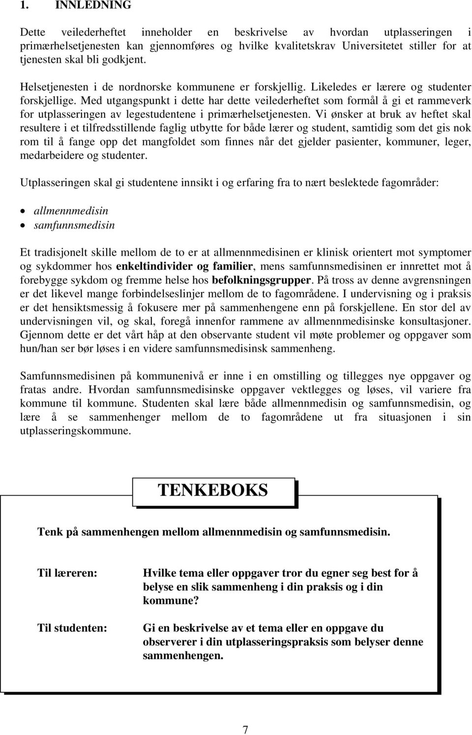 Med utgangspunkt i dette har dette veilederheftet som formål å gi et rammeverk for utplasseringen av legestudentene i primærhelsetjenesten.