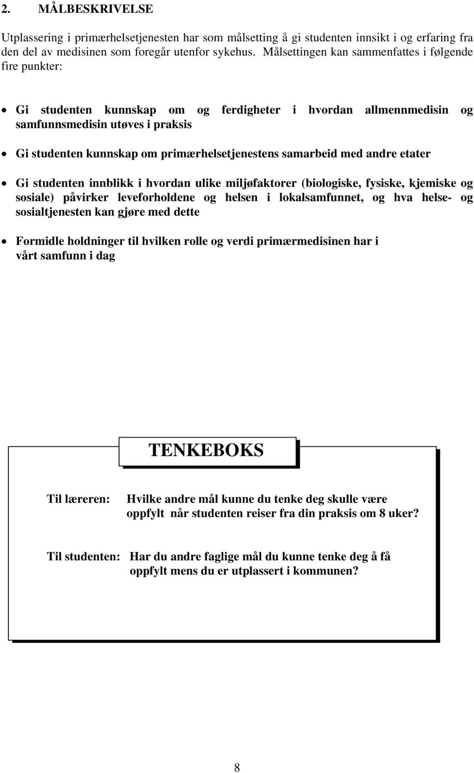 primærhelsetjenestens samarbeid med andre etater Gi studenten innblikk i hvordan ulike miljøfaktorer (biologiske, fysiske, kjemiske og sosiale) påvirker leveforholdene og helsen i lokalsamfunnet, og