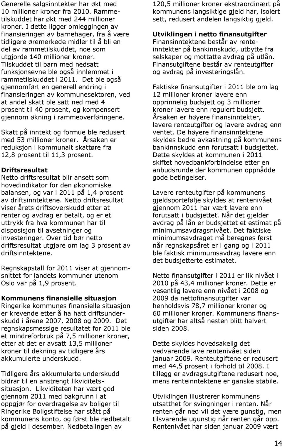 Tilskuddet til barn med nedsatt funksjonsevne ble også innlemmet i rammetilskuddet i 2011.