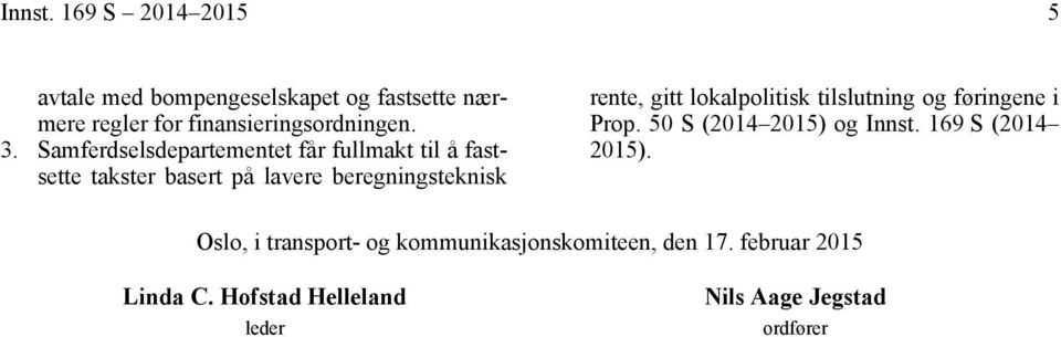 gitt lokalpolitisk tilslutning og føringene i Prop. 50 S (2014 2015) og Innst. 169 S (2014 2015).