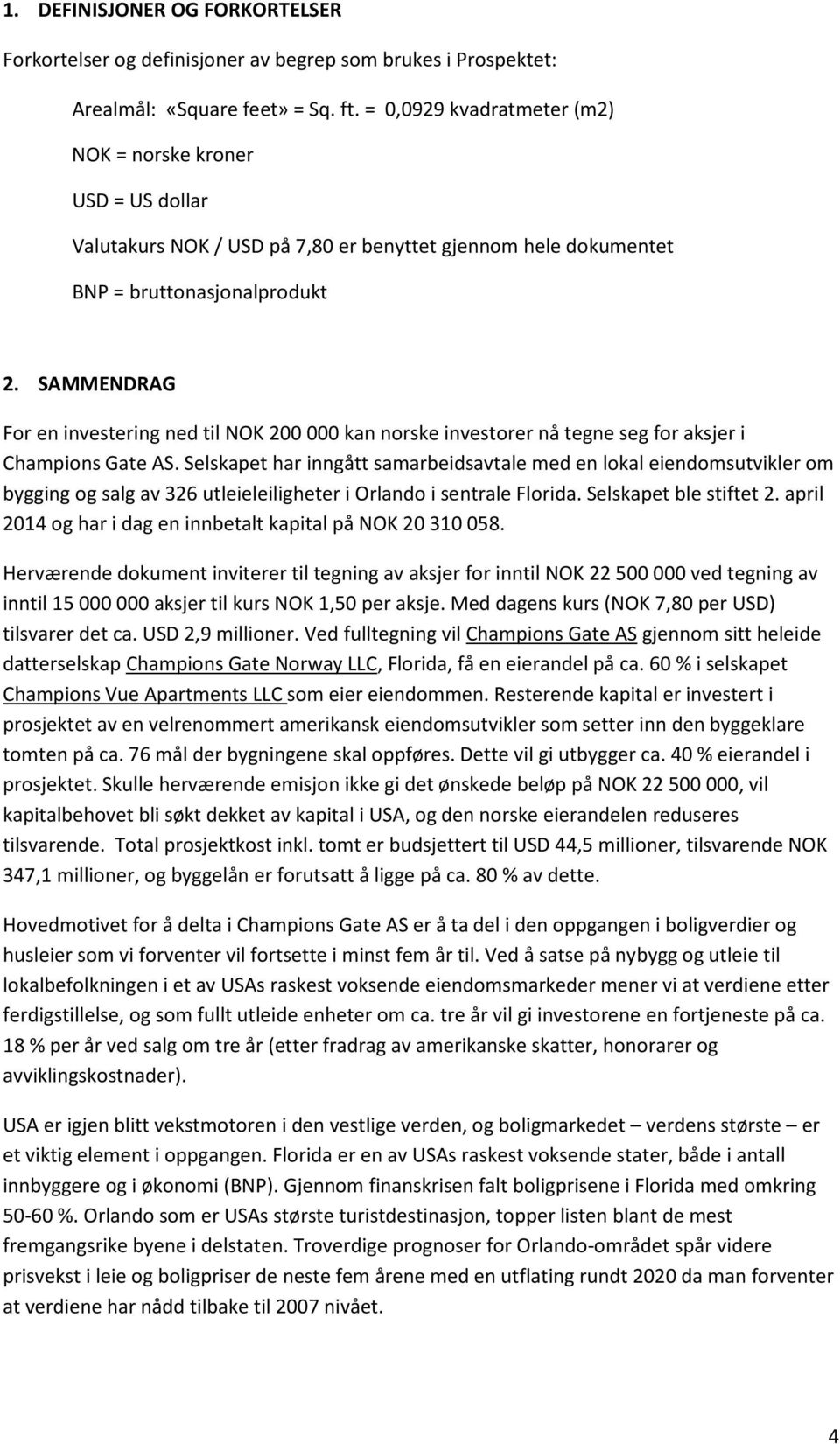 SAMMENDRAG For en investering ned til NOK 200 000 kan norske investorer nå tegne seg for aksjer i Champions Gate AS.