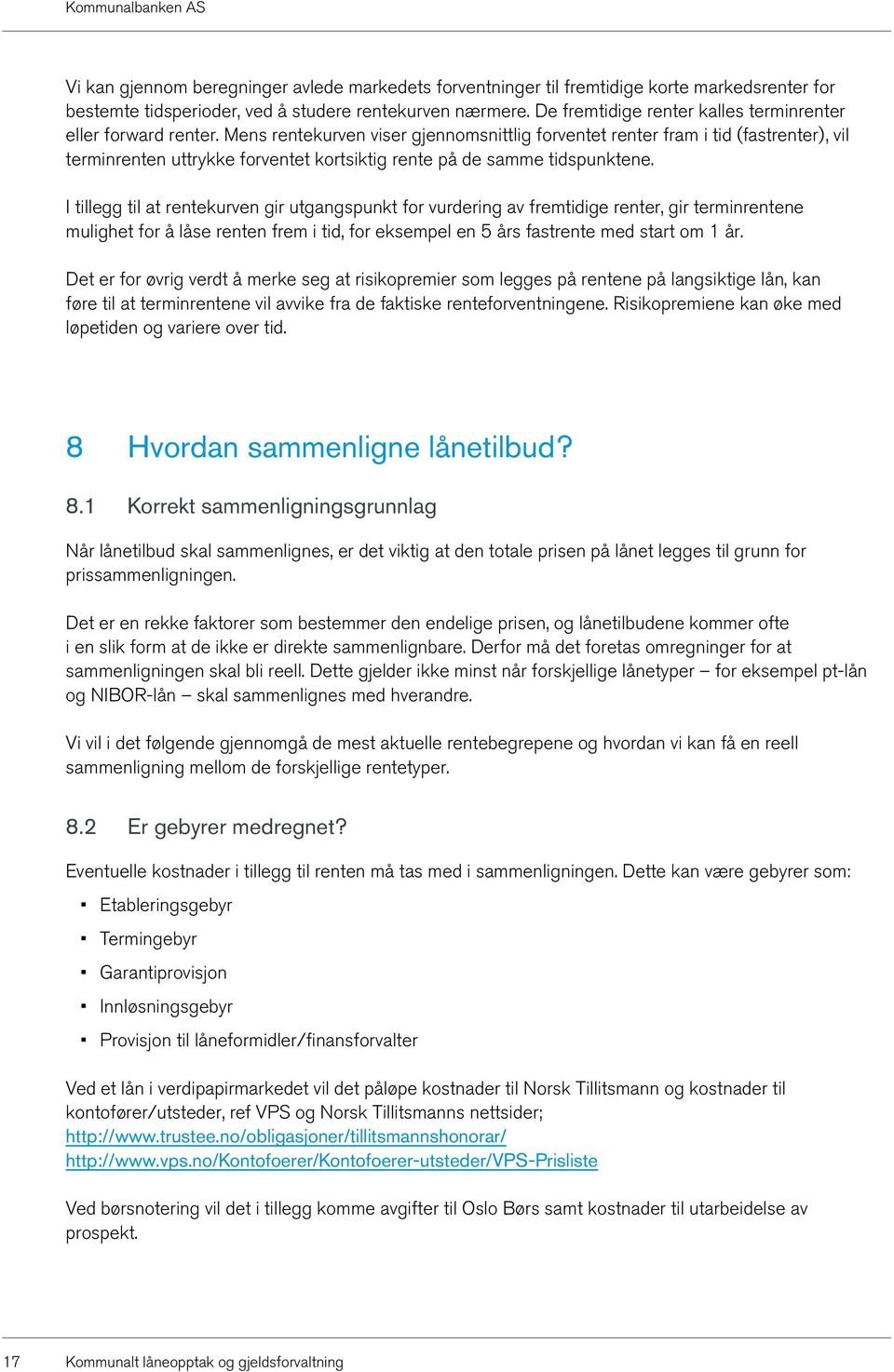 Mens rentekurven viser gjennomsnittlig forventet renter fram i tid (fastrenter), vil terminrenten uttrykke forventet kortsiktig rente på de samme tidspunktene.