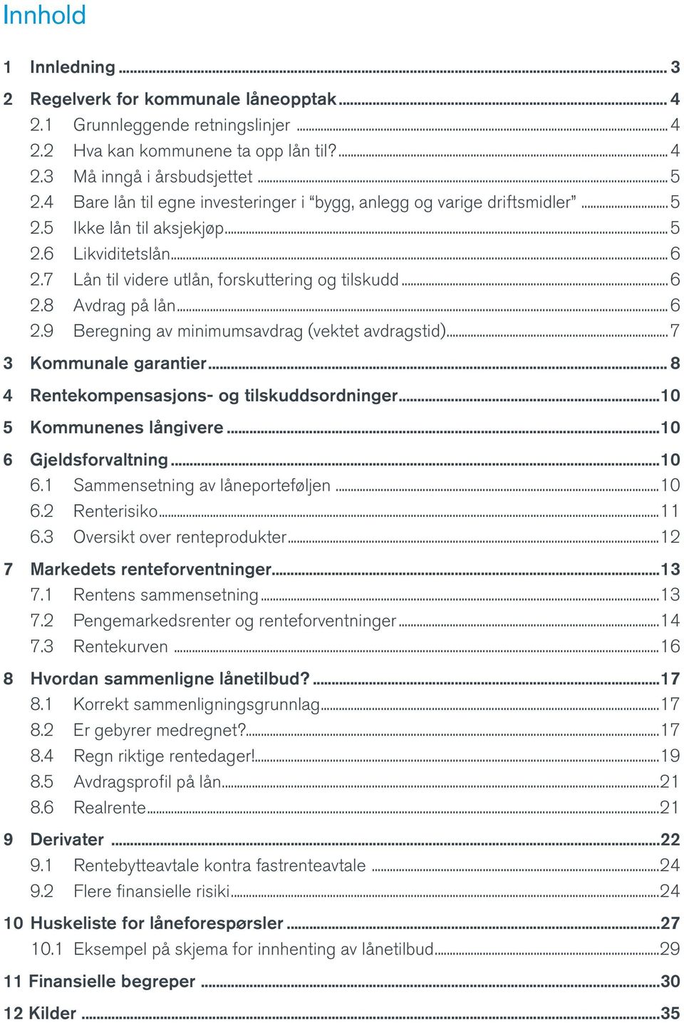 ..6 2.9 Beregning av minimumsavdrag (vektet avdragstid)...7 3 Kommunale garantier... 8 4 Rentekompensasjons- og tilskuddsordninger...10 5 Kommunenes långivere...10 6 