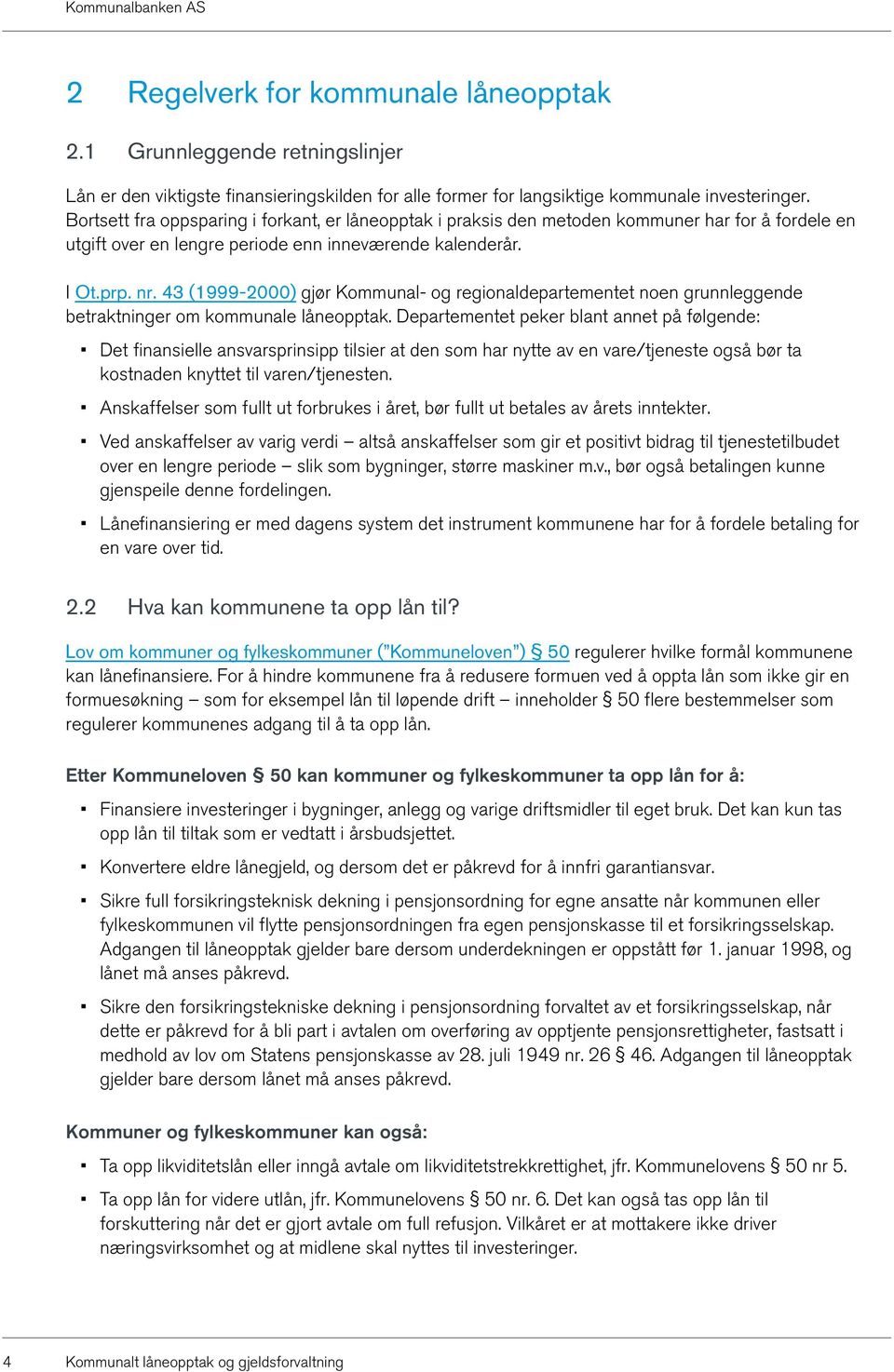 43 (1999-2000) gjør Kommunal- og regionaldepartementet noen grunnleggende betraktninger om kommunale låneopptak.