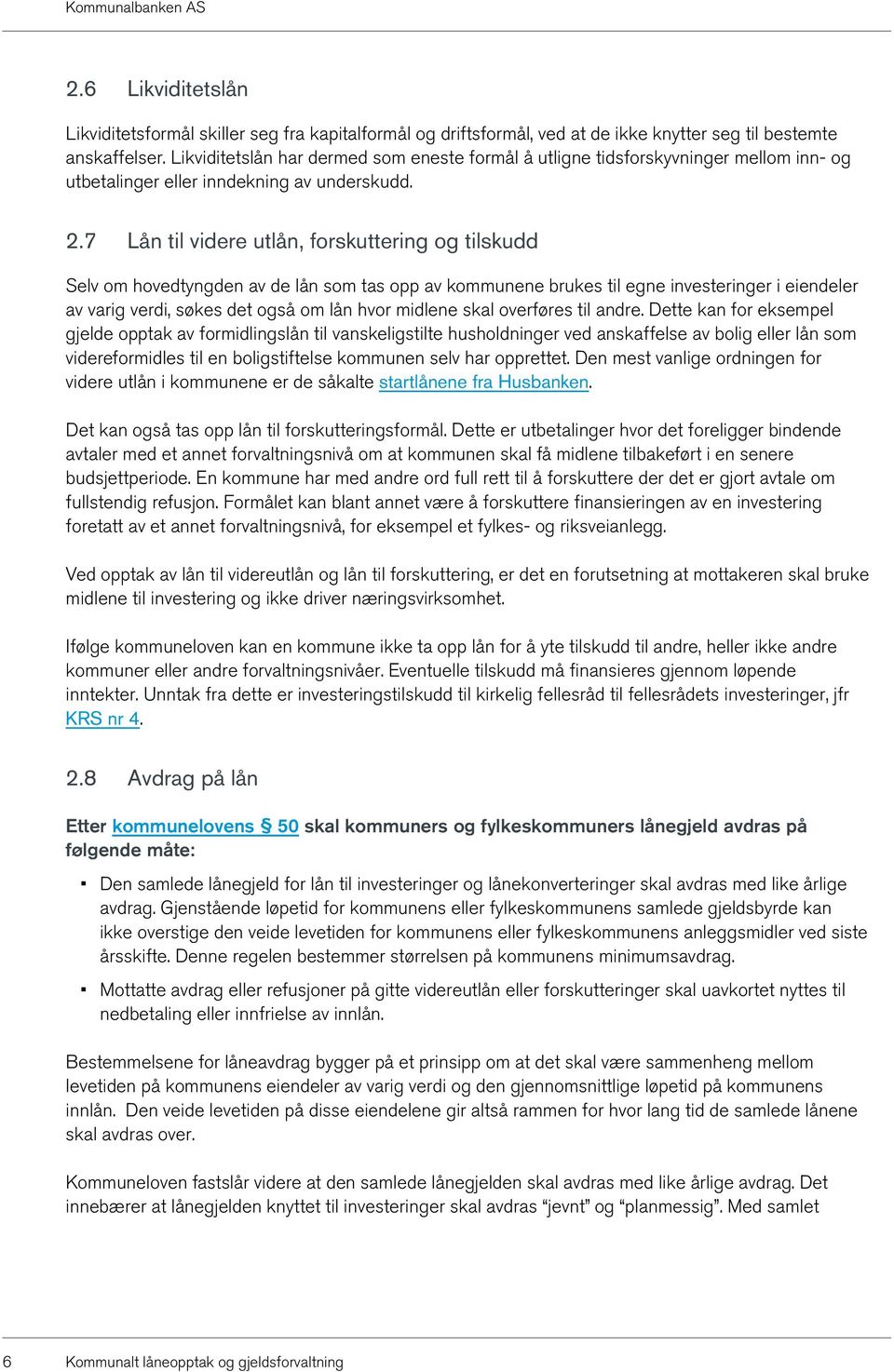 7 Lån til videre utlån, forskuttering og tilskudd Selv om hovedtyngden av de lån som tas opp av kommunene brukes til egne investeringer i eiendeler av varig verdi, søkes det også om lån hvor midlene