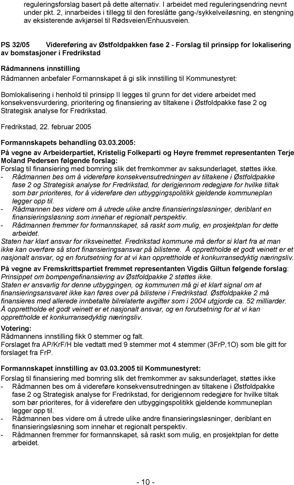 PS 32/05 Videreføring av Østfoldpakken fase 2 - Forslag til prinsipp for lokalisering av bomstasjoner i Fredrikstad Rådmannen anbefaler Formannskapet å gi slik innstilling til Kommunestyret: