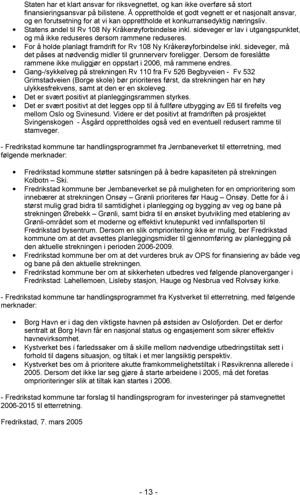 sideveger er lav i utgangspunktet, og må ikke reduseres dersom rammene reduseres. For å holde planlagt framdrift for Rv 108 Ny Kråkerøyforbindelse inkl.