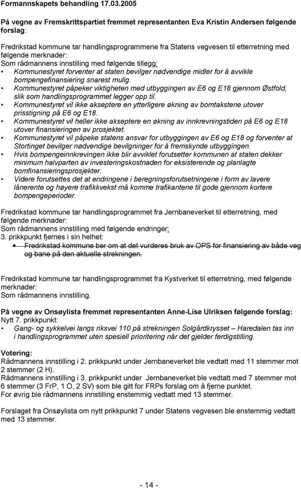 merknader: Som rådmannens innstilling med følgende tillegg: Kommunestyret forventer at staten bevilger nødvendige midler for å avvikle bompengefinansiering snarest mulig.