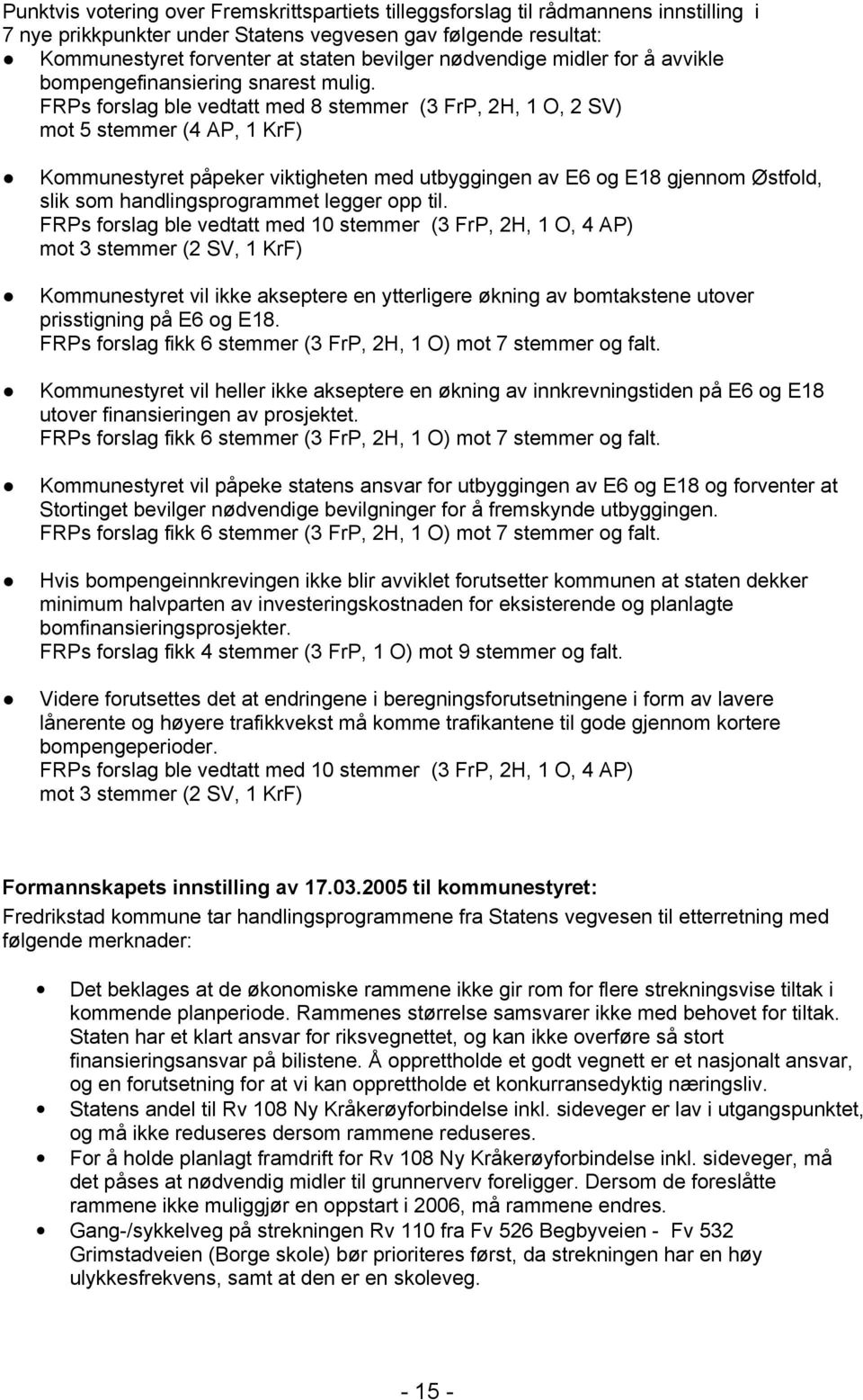 FRPs forslag ble vedtatt med 8 stemmer (3 FrP, 2H, 1 O, 2 SV) mot 5 stemmer (4 AP, 1 KrF) Kommunestyret påpeker viktigheten med utbyggingen av E6 og E18 gjennom Østfold, slik som handlingsprogrammet