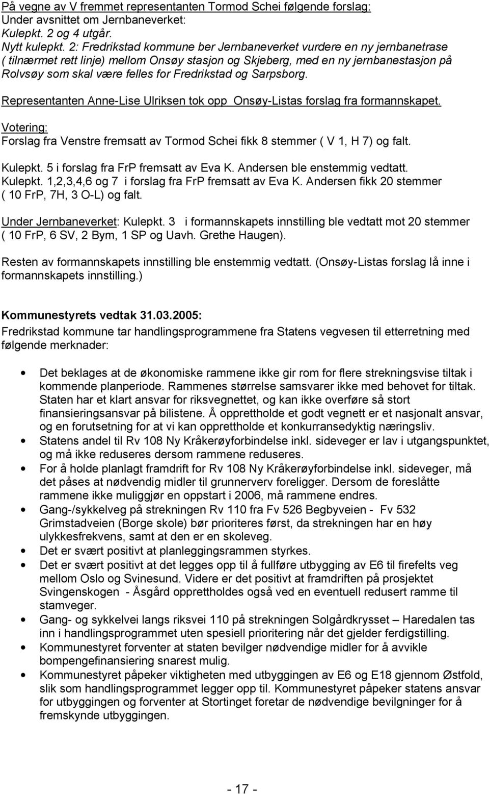 Fredrikstad og Sarpsborg. Representanten Anne-Lise Ulriksen tok opp Onsøy-Listas forslag fra formannskapet. Forslag fra Venstre fremsatt av Tormod Schei fikk 8 stemmer ( V 1, H 7) og falt. Kulepkt.