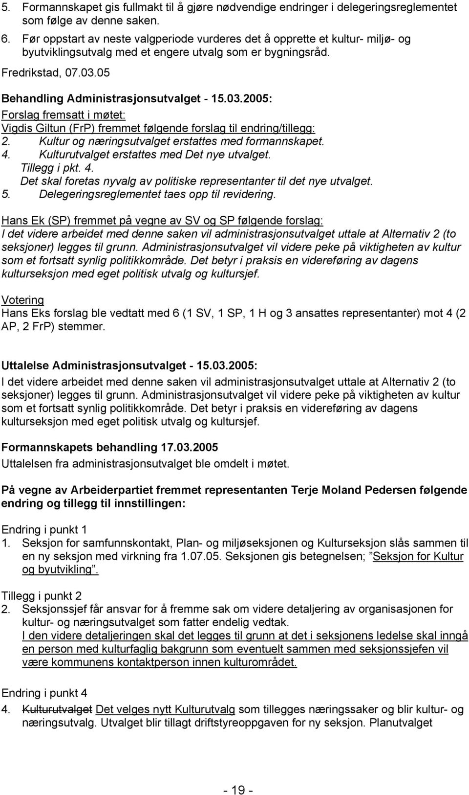 05 Behandling Administrasjonsutvalget - 15.03.2005: Forslag fremsatt i møtet: Vigdis Giltun (FrP) fremmet følgende forslag til endring/tillegg: 2.