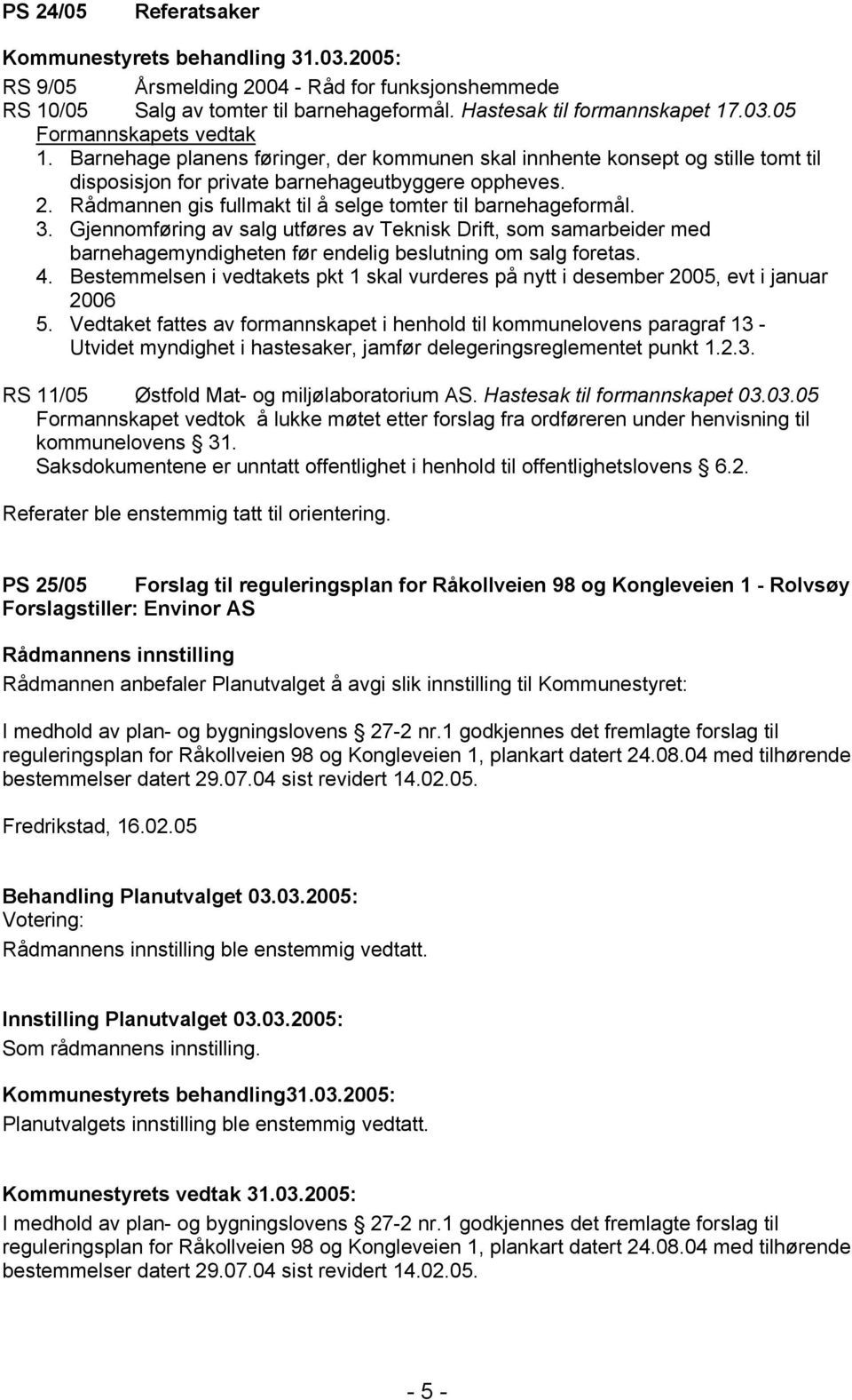 3. Gjennomføring av salg utføres av Teknisk Drift, som samarbeider med barnehagemyndigheten før endelig beslutning om salg foretas. 4.